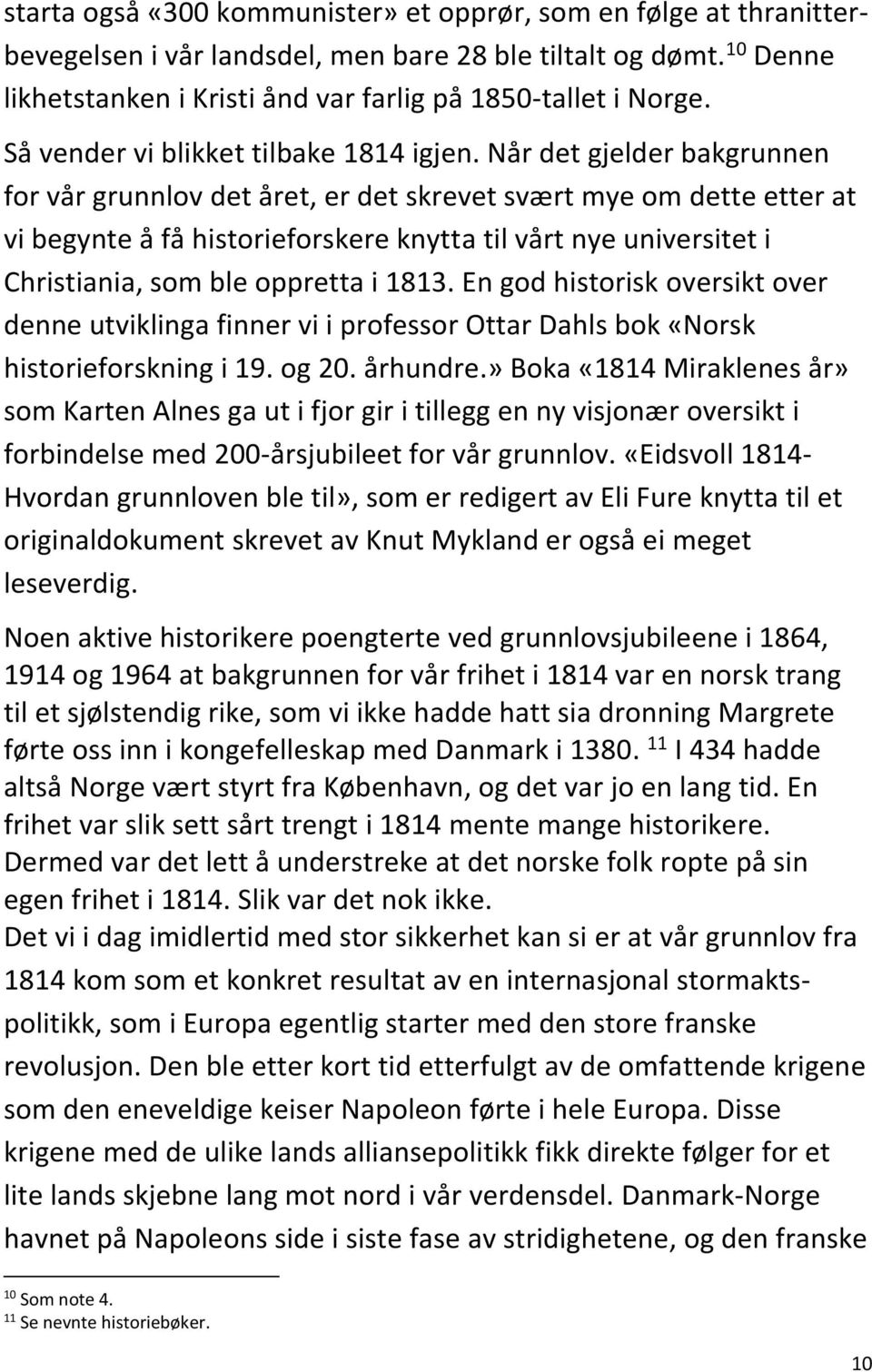 Når det gjelder bakgrunnen for vår grunnlov det året, er det skrevet svært mye om dette etter at vi begynte å få historieforskere knytta til vårt nye universitet i Christiania, som ble oppretta i