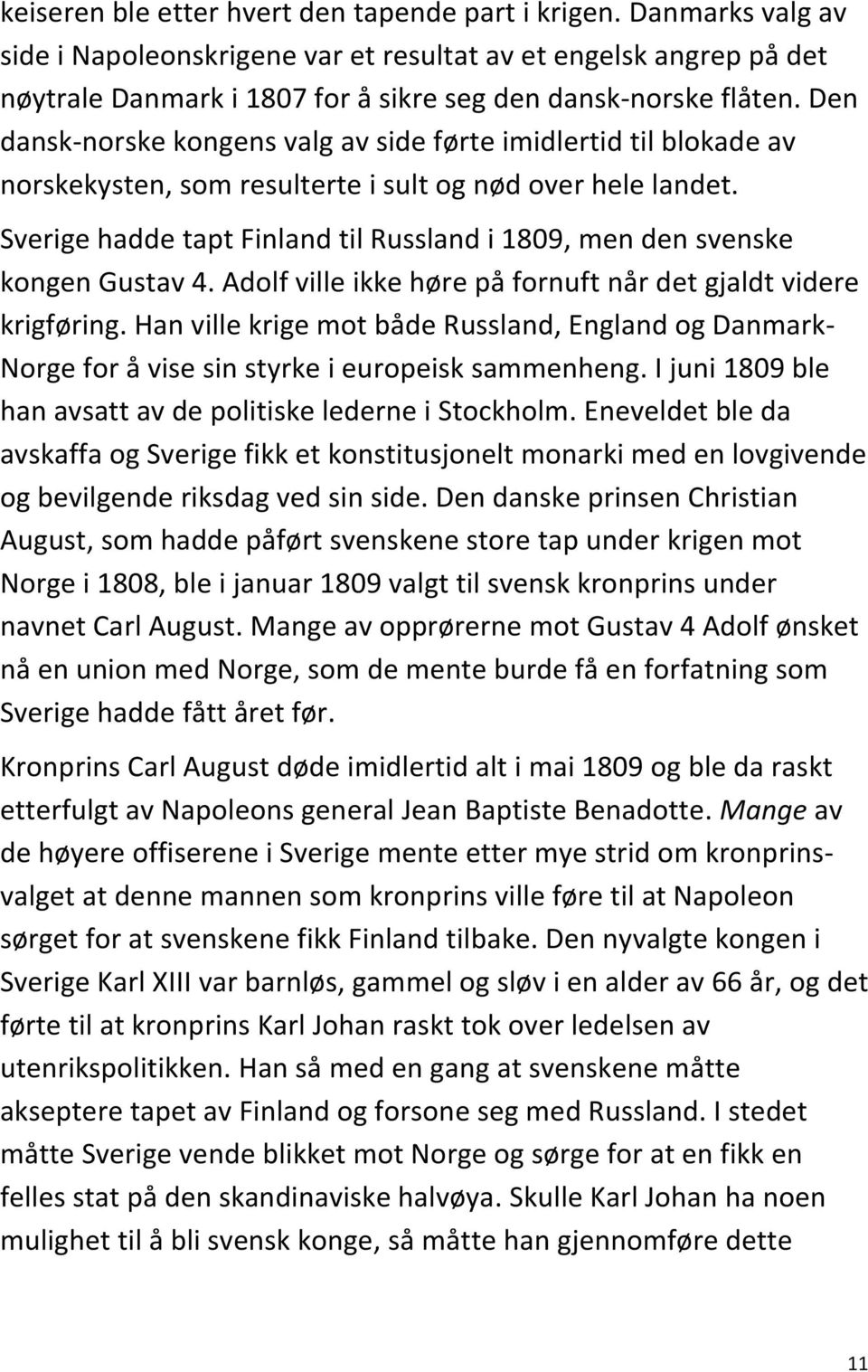 Den dansk-norske kongens valg av side førte imidlertid til blokade av norskekysten, som resulterte i sult og nød over hele landet.