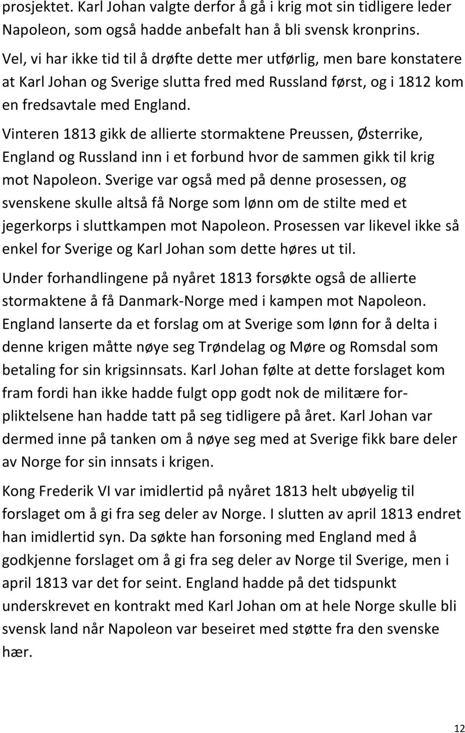 Vinteren 1813 gikk de allierte stormaktene Preussen, Østerrike, England og Russland inn i et forbund hvor de sammen gikk til krig mot Napoleon.