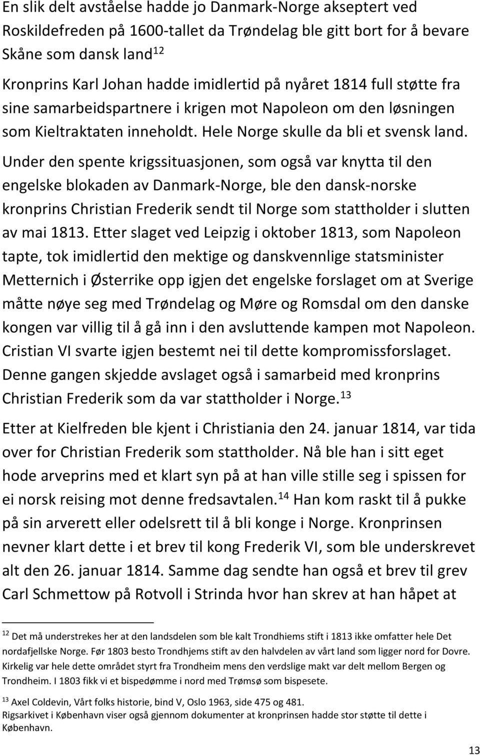 Under den spente krigssituasjonen, som også var knytta til den engelske blokaden av Danmark-Norge, ble den dansk-norske kronprins Christian Frederik sendt til Norge som stattholder i slutten av mai