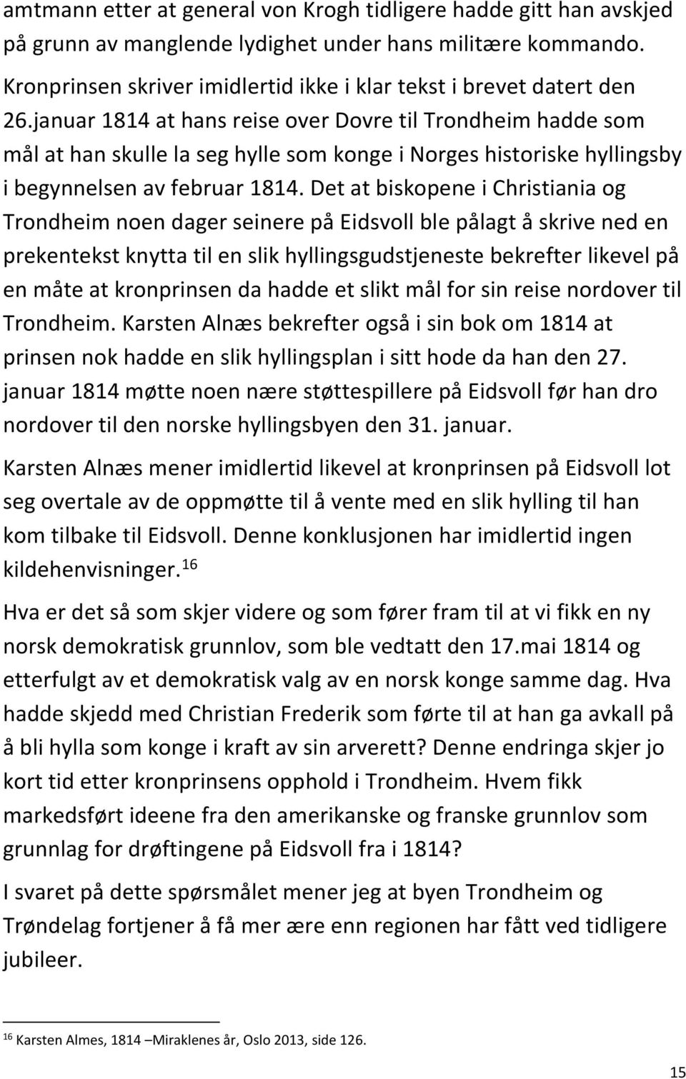 januar 1814 at hans reise over Dovre til Trondheim hadde som mål at han skulle la seg hylle som konge i Norges historiske hyllingsby i begynnelsen av februar 1814.