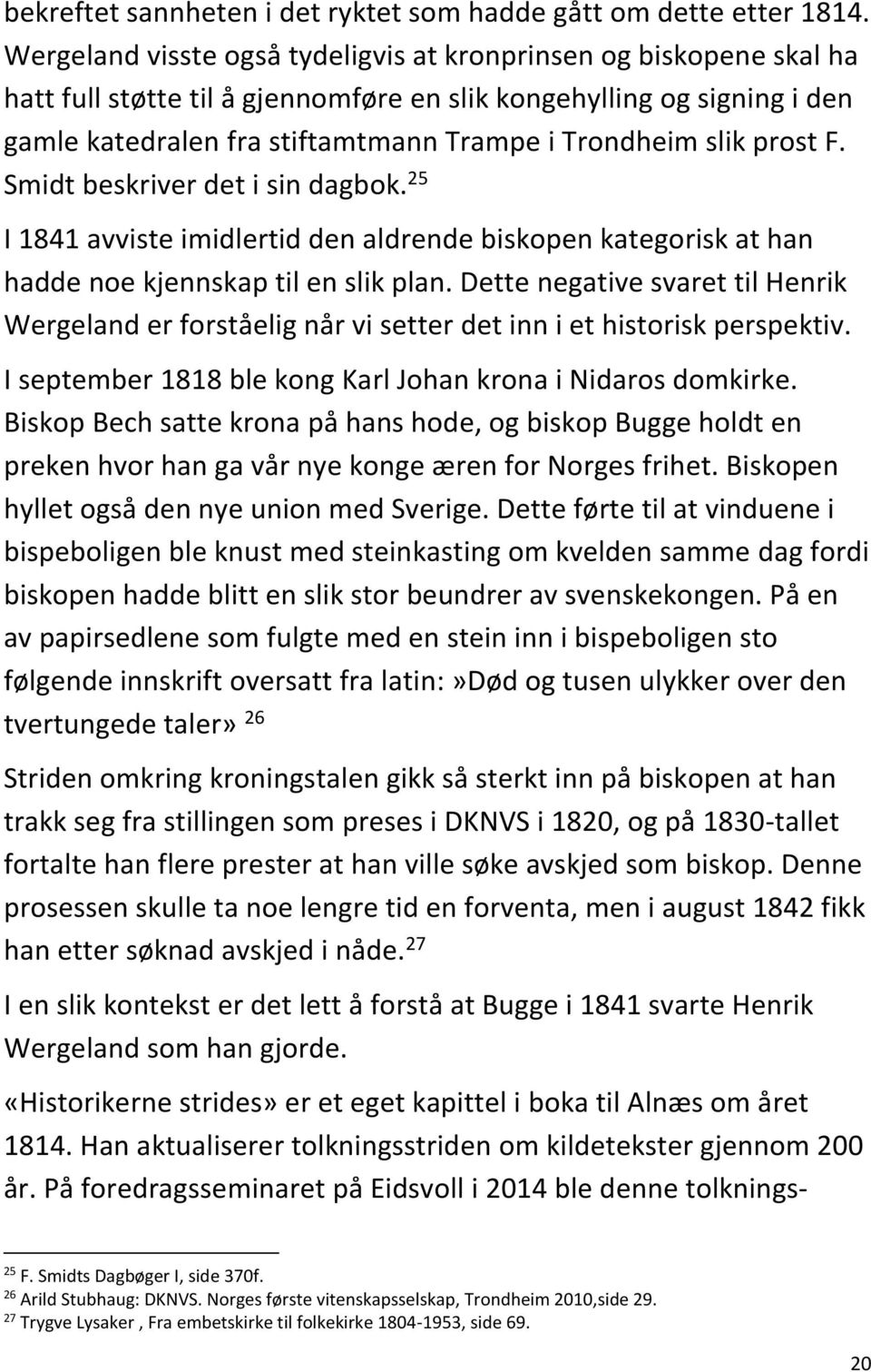 prost F. Smidt beskriver det i sin dagbok. 25 I 1841 avviste imidlertid den aldrende biskopen kategorisk at han hadde noe kjennskap til en slik plan.