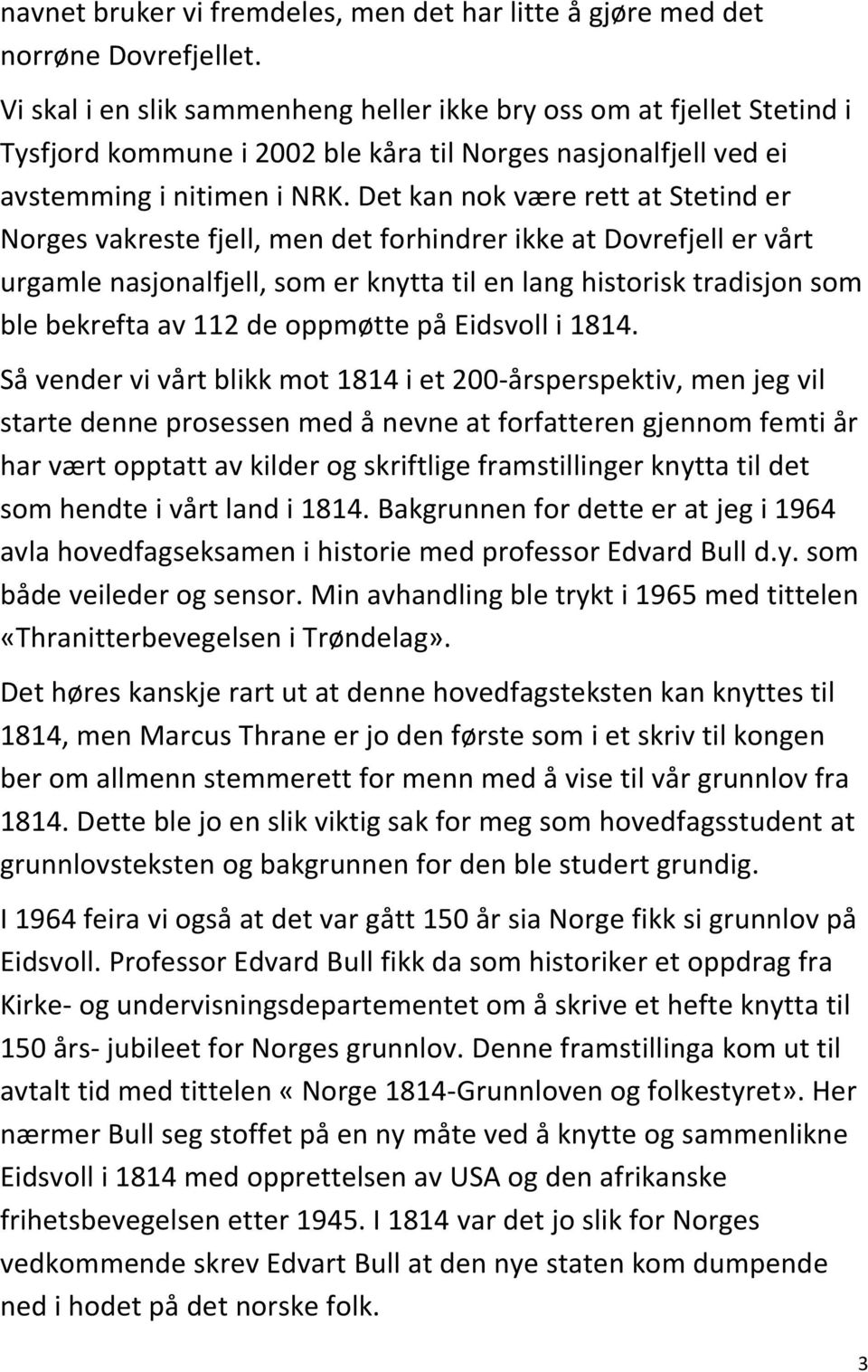 Det kan nok være rett at Stetind er Norges vakreste fjell, men det forhindrer ikke at Dovrefjell er vårt urgamle nasjonalfjell, som er knytta til en lang historisk tradisjon som ble bekrefta av 112