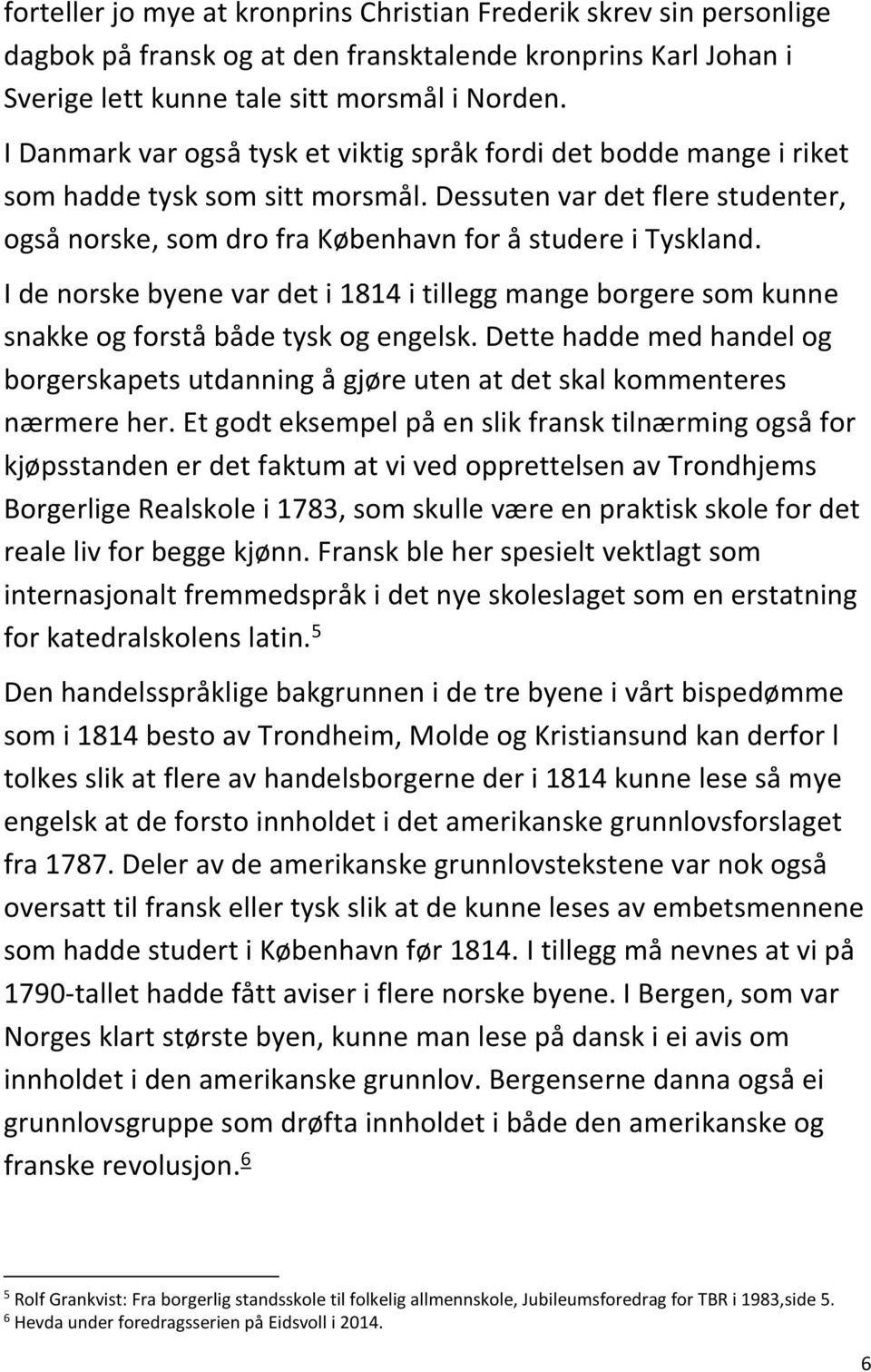 I de norske byene var det i 1814 i tillegg mange borgere som kunne snakke og forstå både tysk og engelsk.