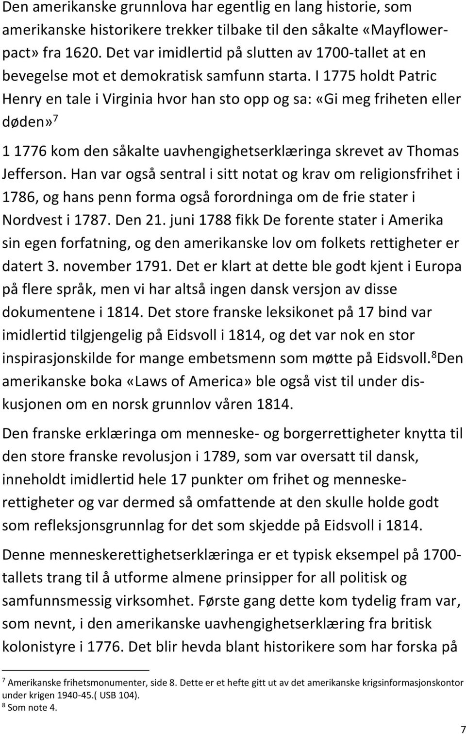 I 1775 holdt Patric Henry en tale i Virginia hvor han sto opp og sa: «Gi meg friheten eller døden» 7 1 1776 kom den såkalte uavhengighetserklæringa skrevet av Thomas Jefferson.