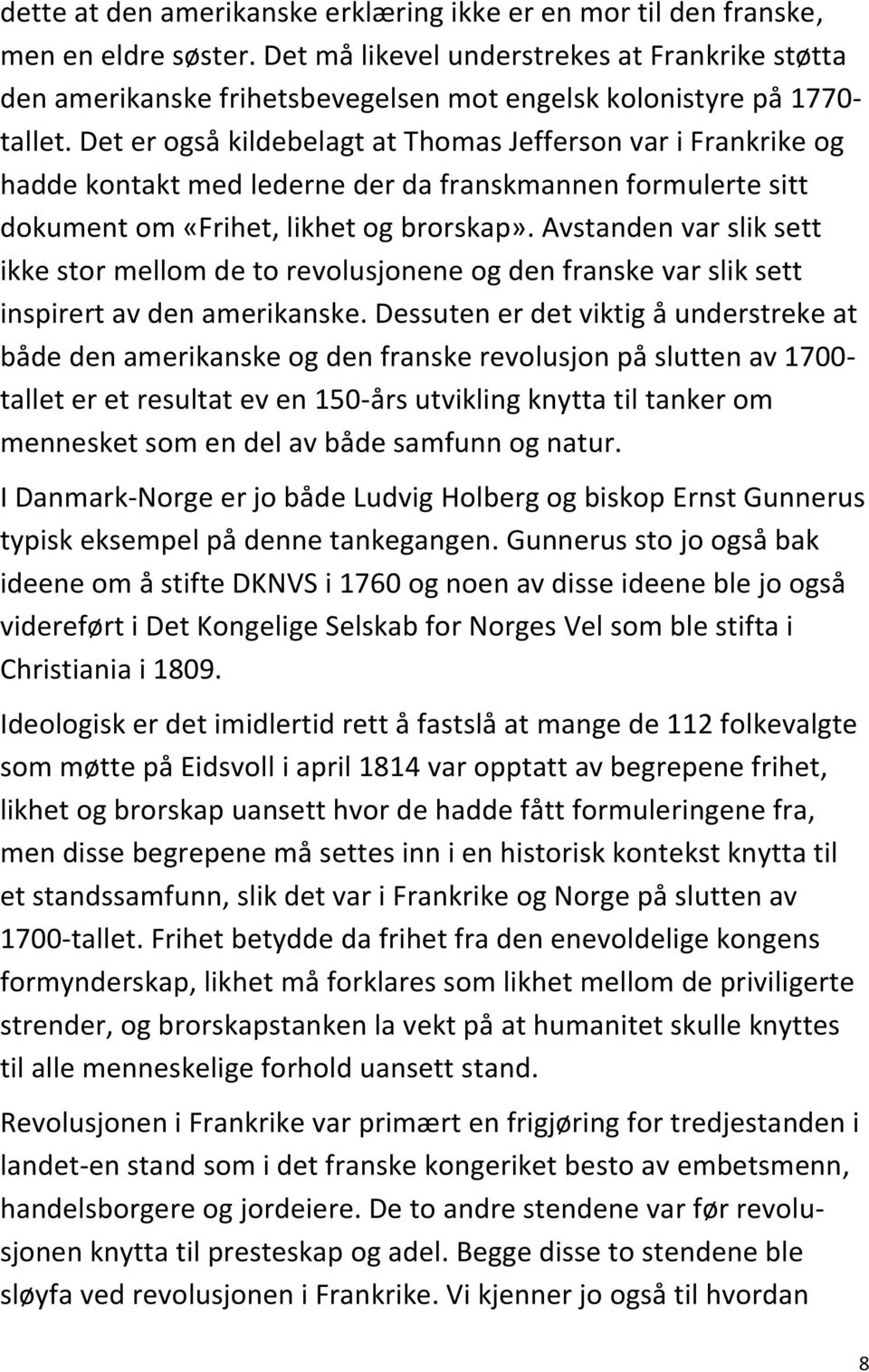 Det er også kildebelagt at Thomas Jefferson var i Frankrike og hadde kontakt med lederne der da franskmannen formulerte sitt dokument om «Frihet, likhet og brorskap».