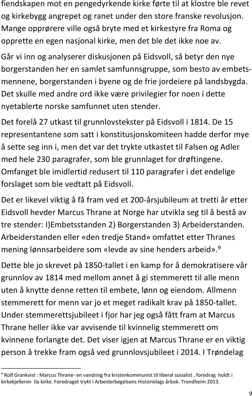 Går vi inn og analyserer diskusjonen på Eidsvoll, så betyr den nye borgerstanden her en samlet samfunnsgruppe, som besto av embetsmennene, borgerstanden i byene og de frie jordeiere på landsbygda.