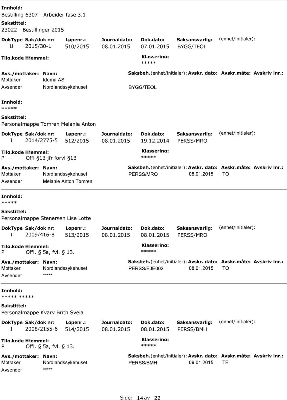 : ERSS/MRO TO Melanie Anton Tomren ersonalmappe Stenersen Lise Lotte 2009/416-8 513/2015 ERSS/MRO Offl. 5a, fvl. 13. Avs./mottaker: Navn: Saksbeh. Avskr. dato: Avskr.