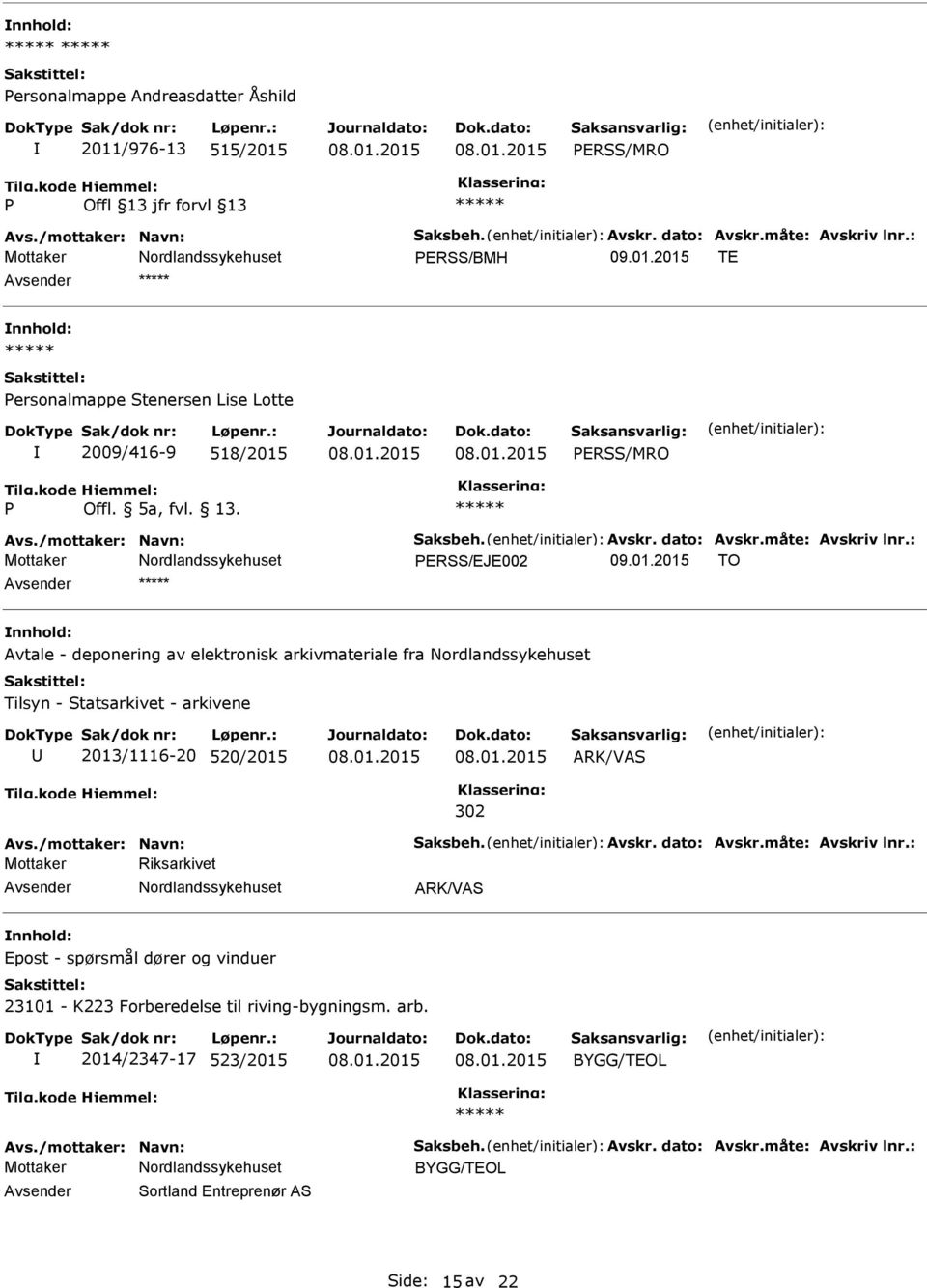 2015 TO Avtale - deponering av elektronisk arkivmateriale fra Tilsyn - Statsarkivet - arkivene 2013/1116-20 520/2015 ARK/VAS 302 Avs./mottaker: Navn: Saksbeh. Avskr. dato: Avskr.måte: Avskriv lnr.