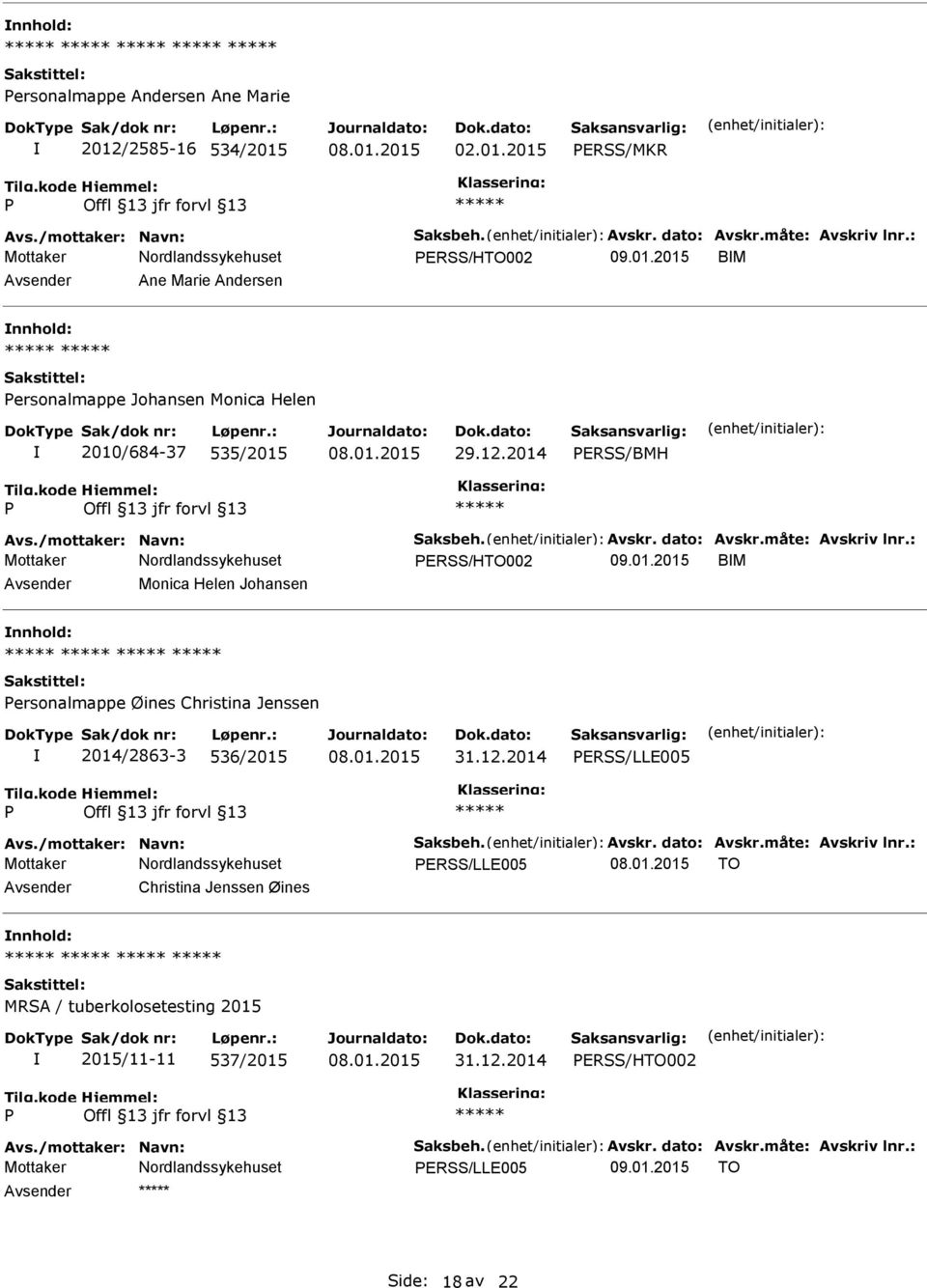 12.2014 ERSS/LLE005 Avs./mottaker: Navn: Saksbeh. Avskr. dato: Avskr.måte: Avskriv lnr.: ERSS/LLE005 TO Christina Jenssen Øines MRSA / tuberkolosetesting 2015 2015/11-11 537/2015 31.12.2014 ERSS/HTO002 Avs.