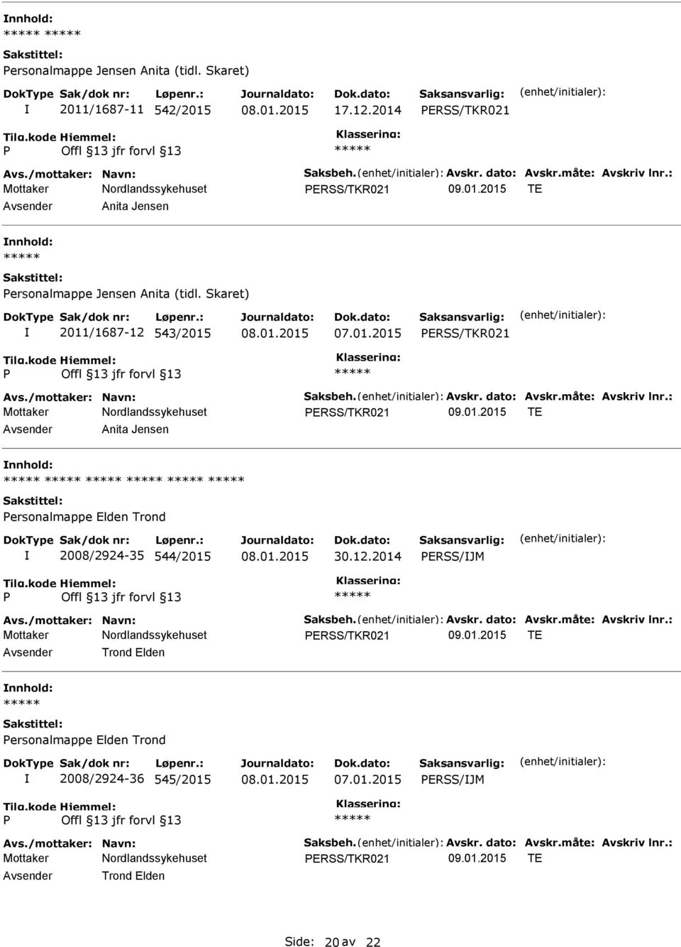 12.2014 ERSS/JM Avs./mottaker: Navn: Saksbeh. Avskr. dato: Avskr.måte: Avskriv lnr.: ERSS/TKR021 09.01.2015 TE Trond Elden ersonalmappe Elden Trond 2008/2924-36 545/2015 ERSS/JM Avs.