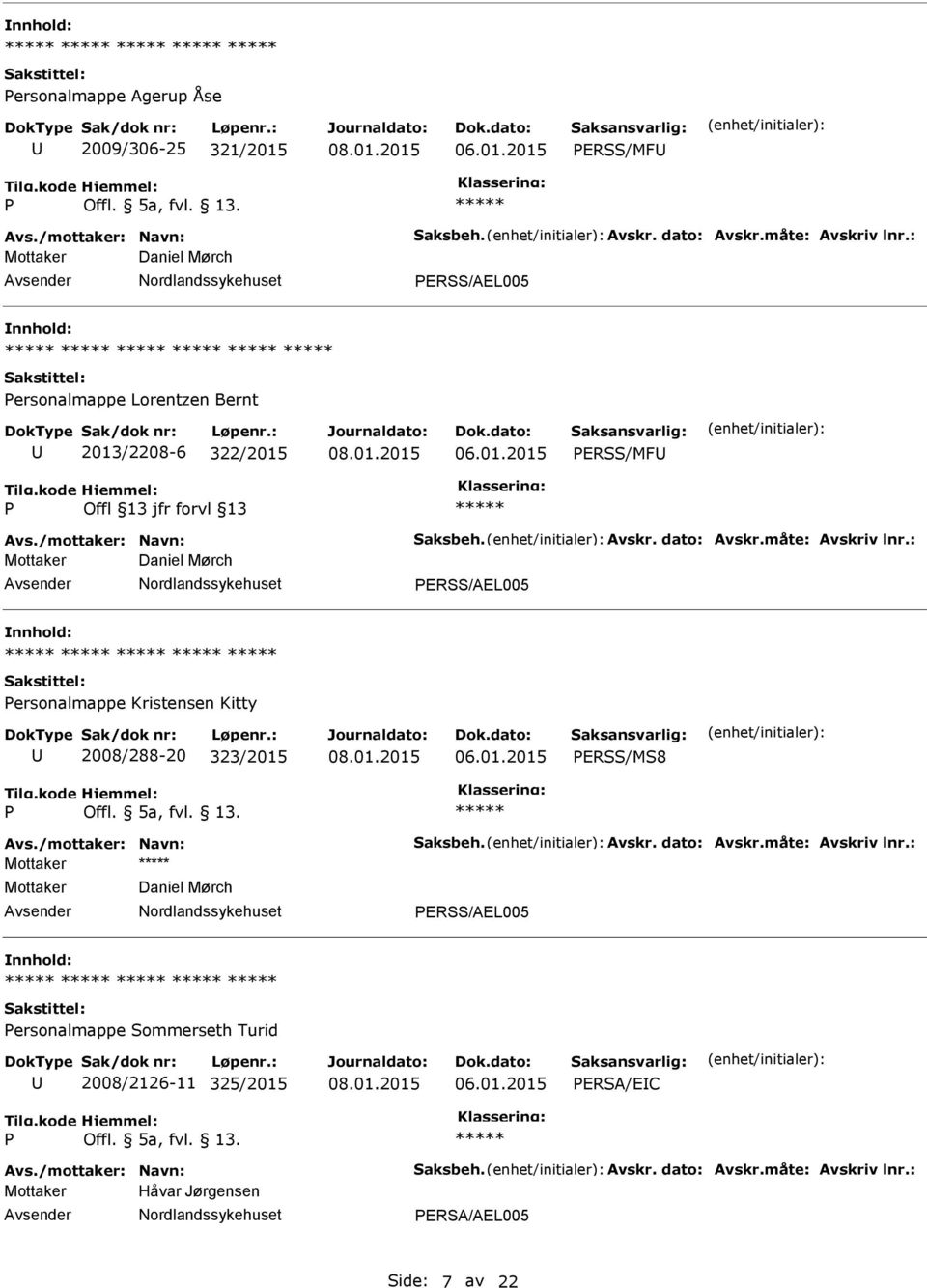 : Mottaker Daniel Mørch ERSS/AEL005 ersonalmappe Kristensen Kitty 2008/288-20 323/2015 06.01.2015 ERSS/MS8 Offl. 5a, fvl. 13. Avs./mottaker: Navn: Saksbeh. Avskr. dato: Avskr.måte: Avskriv lnr.