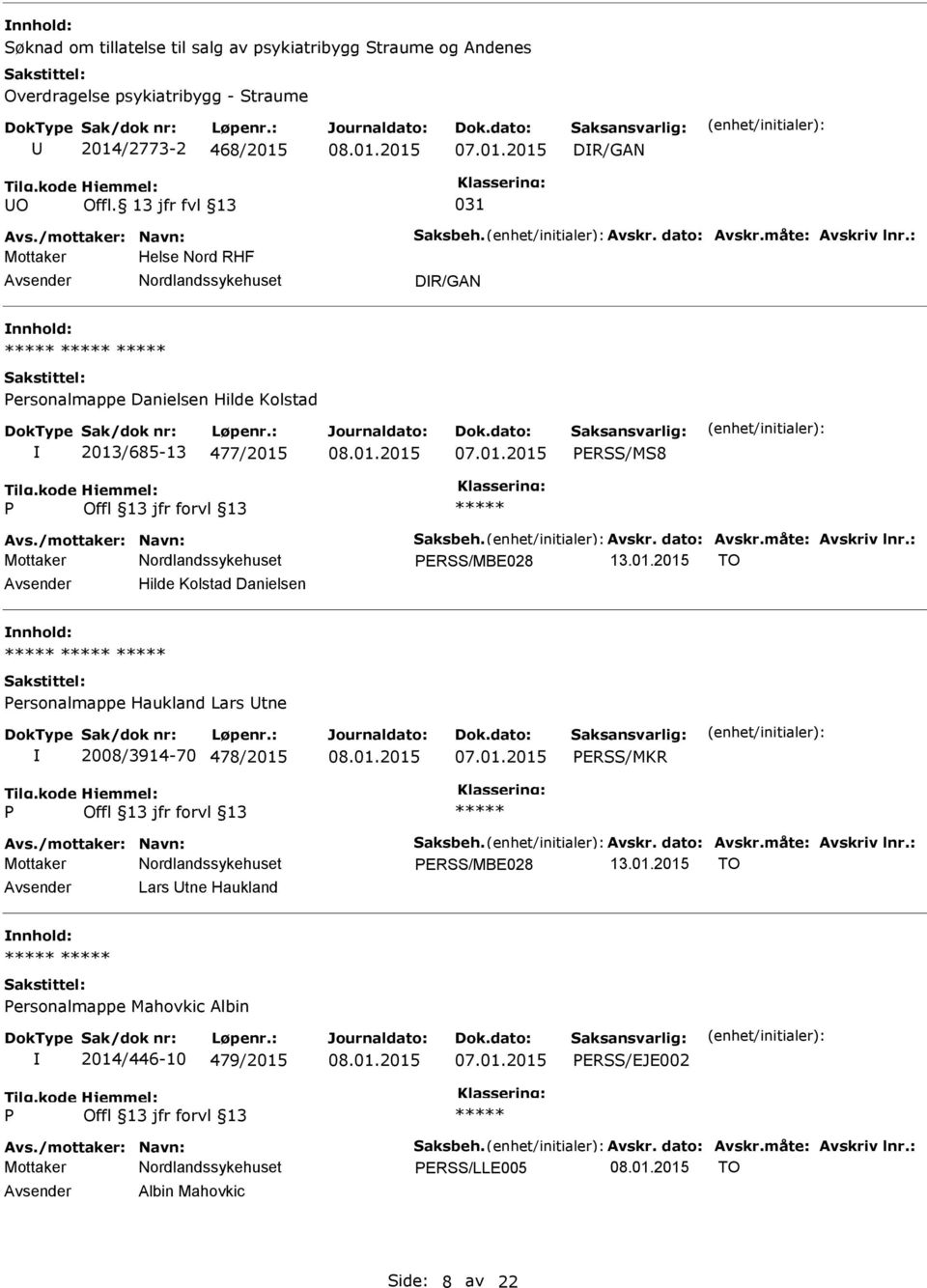 01.2015 TO Hilde Kolstad Danielsen ersonalmappe Haukland Lars tne 2008/3914-70 478/2015 ERSS/MKR Avs./mottaker: Navn: Saksbeh. Avskr. dato: Avskr.måte: Avskriv lnr.: ERSS/MBE028 13.01.2015 TO Lars tne Haukland ersonalmappe Mahovkic Albin 2014/446-10 479/2015 ERSS/EJE002 Avs.