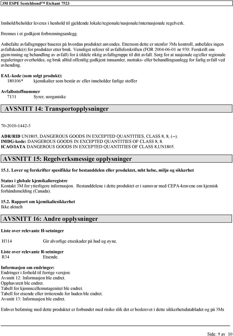 Vennligst referer til avfallsforskriften (FOR 2004-06-01 nr 930: Forskrift om gjenvinning og behandling av avfall) for å tildele riktig avfallsgruppe til ditt avfall.