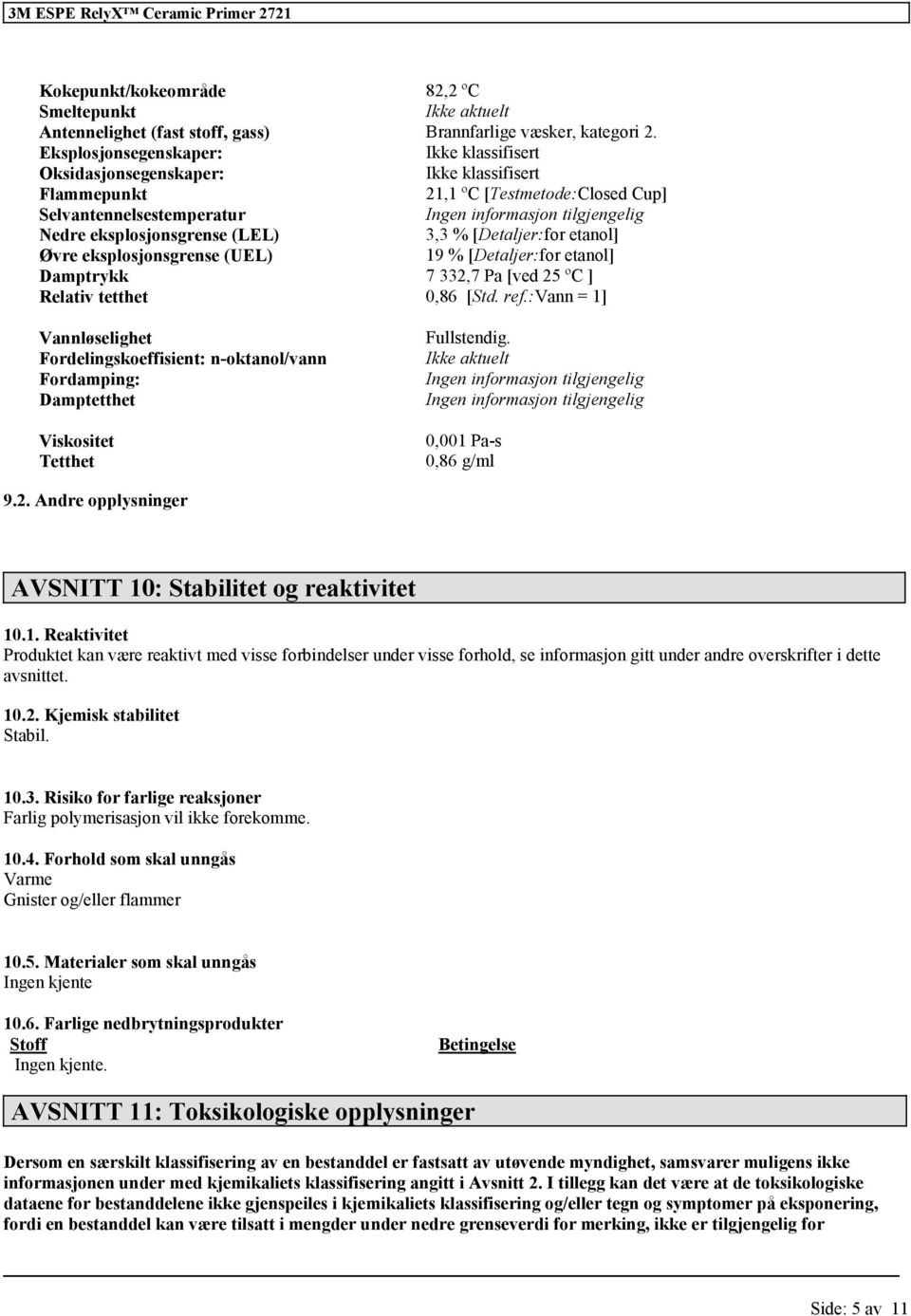 eksplosjonsgrense (UEL) 19 % [Detaljer:for etanol] Damptrykk 7 332,7 Pa [ved 25 ºC ] Relativ tetthet 0,86 [Std. ref.