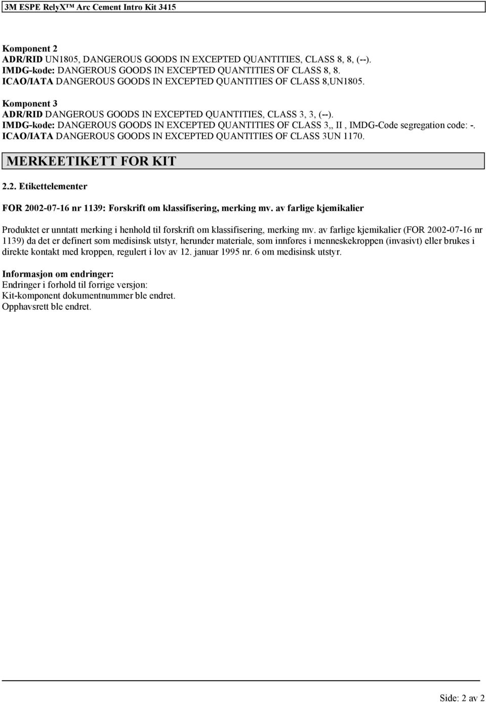 IMDG-kode: DANGEROUS GOODS IN EXCEPTED QUANTITIES OF CLASS 3,, II, IMDG-Code segregation code: -. ICAO/IATA DANGEROUS GOODS IN EXCEPTED QUANTITIES OF CLASS 3UN 1170. MERKEETIKETT FOR KIT 2.