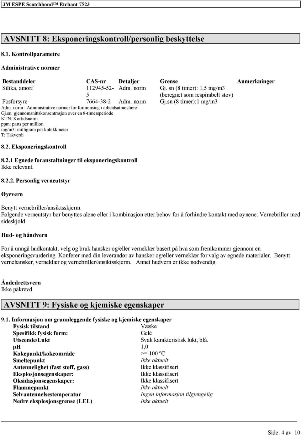 sn (8 timer): 1,5 mg/m3 (beregnet som respirabelt støv) Fosforsyre 7664-38-2 Adm. norm Gj.sn (8 timer):1 mg/m3 Adm. norm : Administrative normer for forurensing i arbeidsatmosfære Gj.