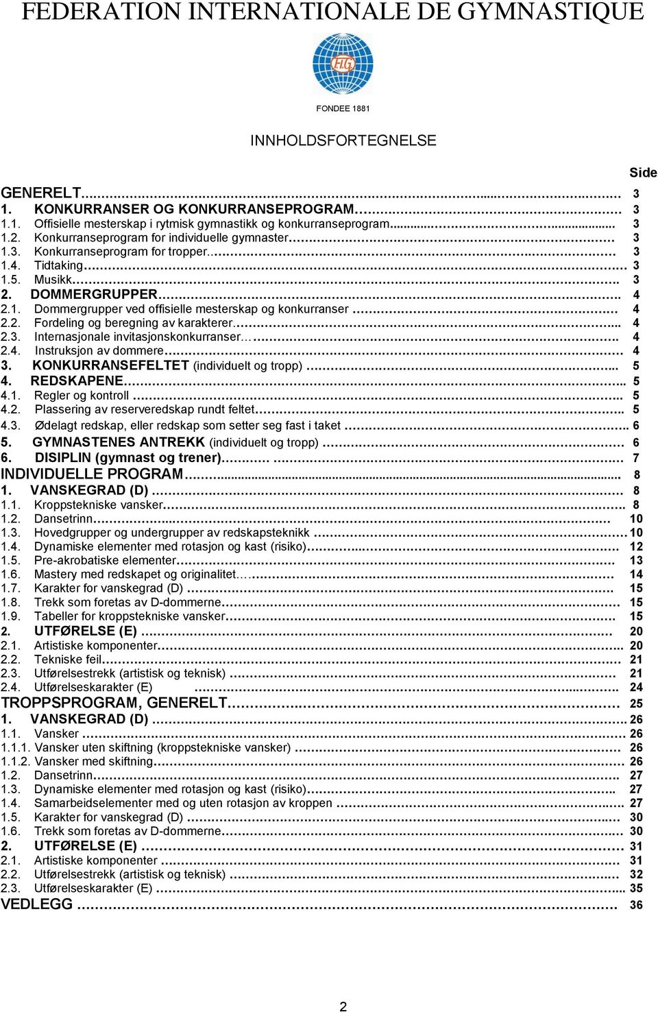 2. Fordeling og beregning av karakterer.... 4 2.3. Internasjonale invitasjonskonkurranser. 4 2.4. Instruksjon av dommere 4 3. KONKURRANSEFELTET (individuelt og tropp)... 5 4. REDSKAPENE.. 5 4.1.