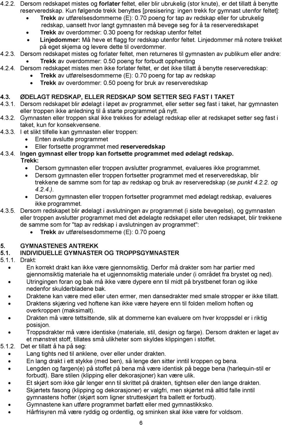 70 poeng for tap av redskap eller for ubrukelig redskap, uansett hvor langt gymnasten må bevege seg for å ta reserveredskapet Trekk av overdommer: 0.