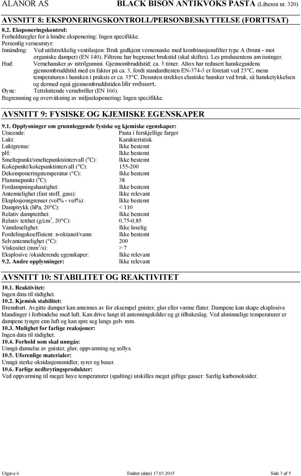 Filtrene har begrenset brukstid (skal skiftes). Les produsentens anvisninger. Hud: Vernehansker av nitrilgummi. Gjennombruddstid; ca. 3 timer.