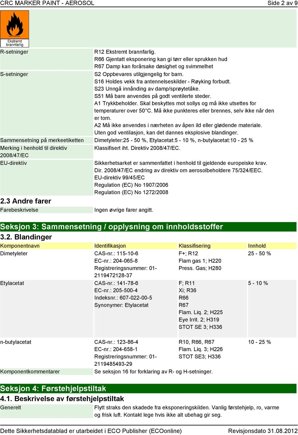 S16 Holdes vekk fra antennelseskilder - Røyking forbudt. S23 Unngå innånding av damp/sprøytetåke. S51 Må bare anvendes på godt ventilerte steder. A1 Trykkbeholder.