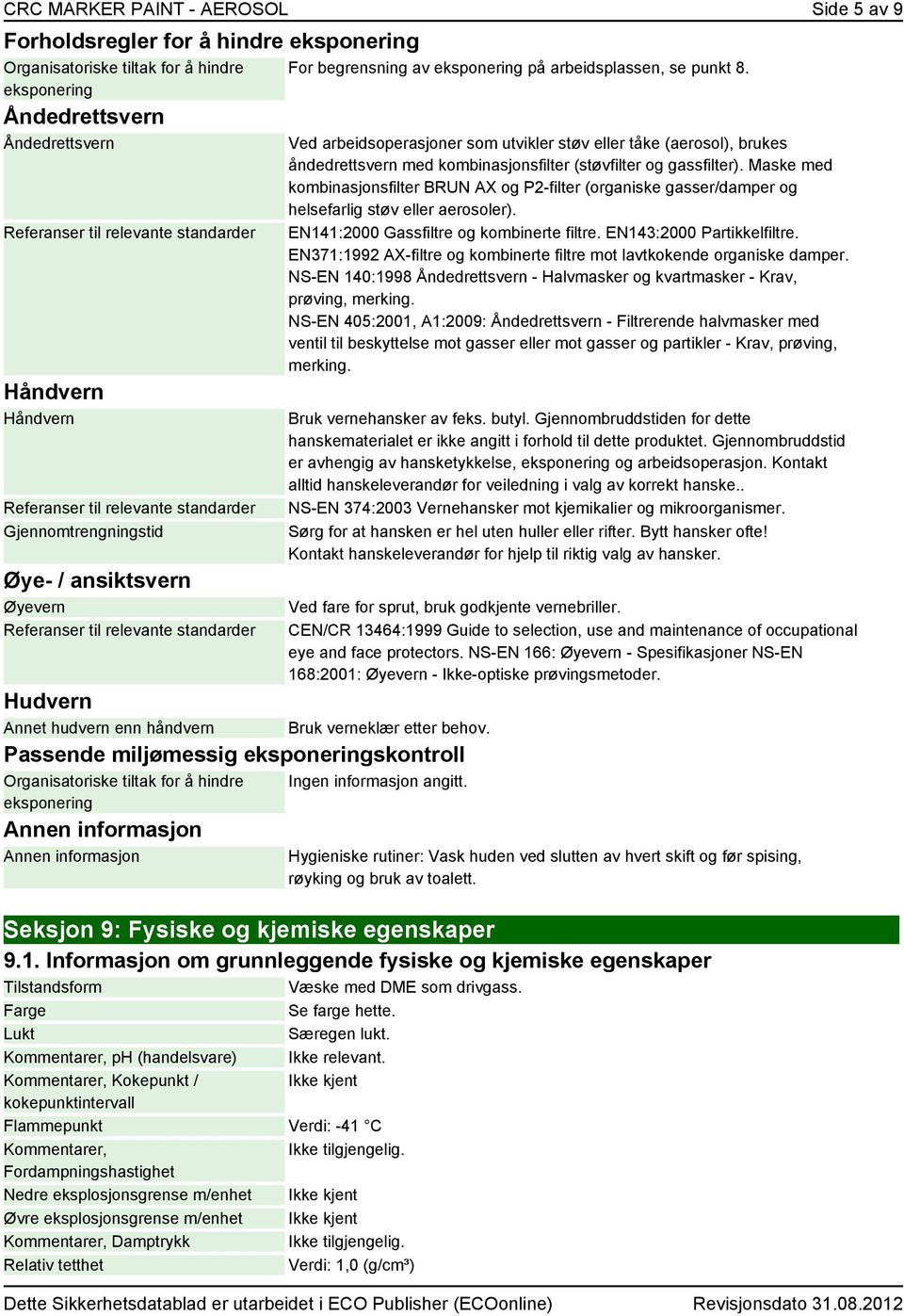 eksponering på arbeidsplassen, se punkt 8. Ved arbeidsoperasjoner som utvikler støv eller tåke (aerosol), brukes åndedrettsvern med kombinasjonsfilter (støvfilter og gassfilter).