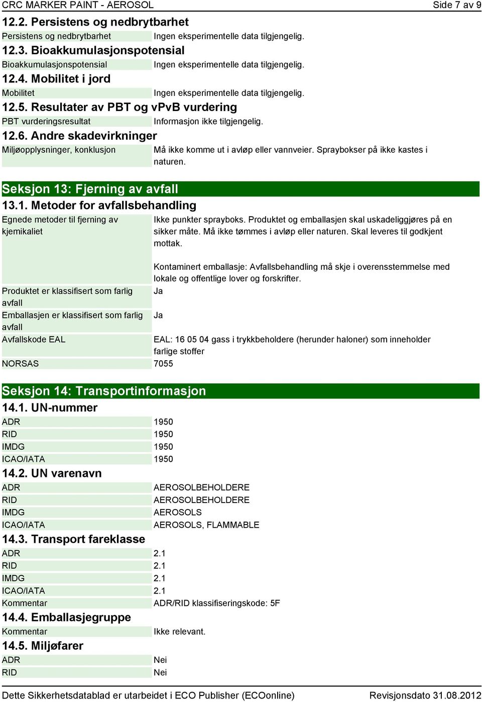 Resultater av PBT og vpvb vurdering PBT vurderingsresultat Informasjon ikke tilgjengelig. 12