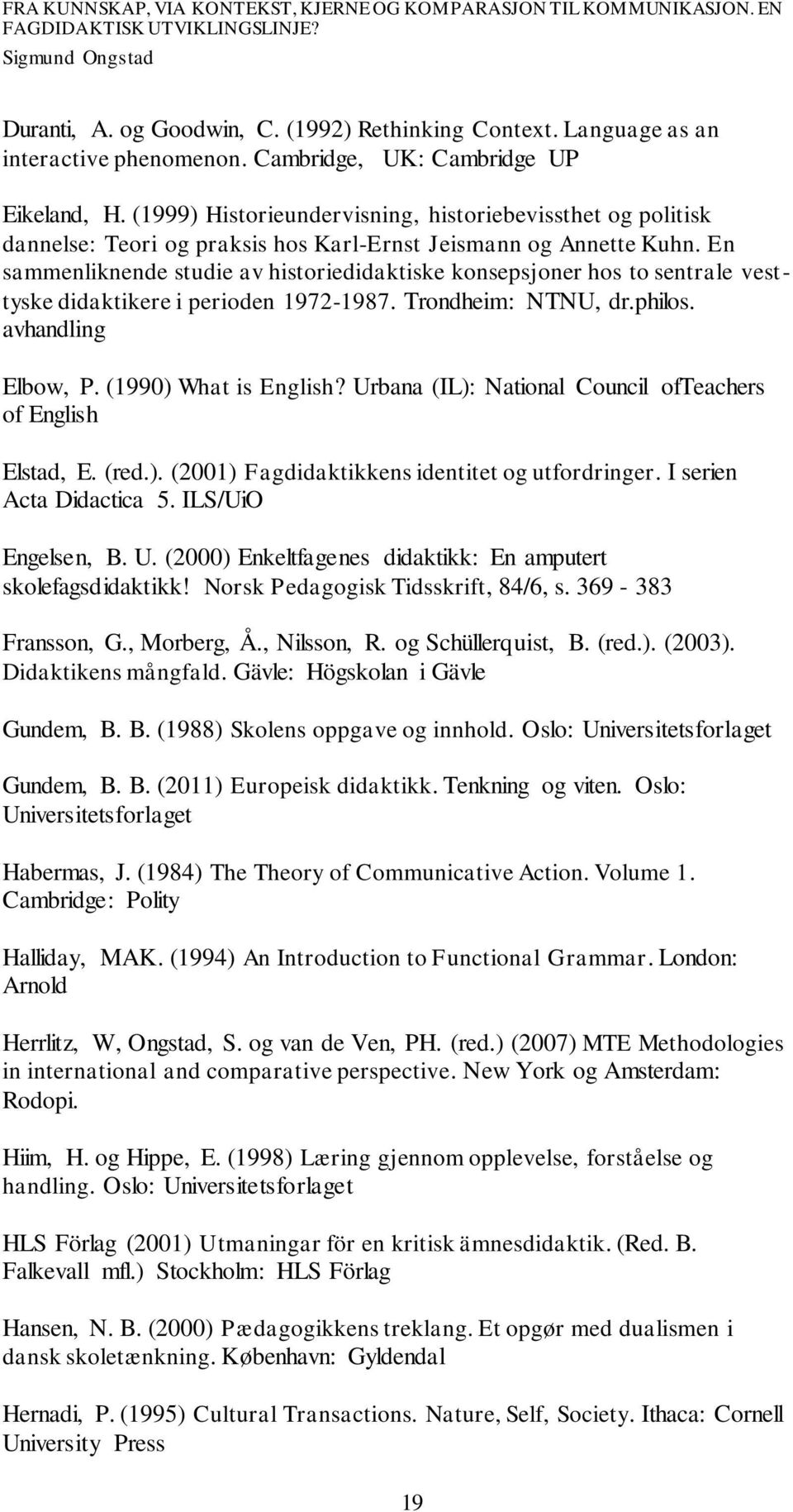 En sammenliknende studie av historiedidaktiske konsepsjoner hos to sentrale vesttyske didaktikere i perioden 1972-1987. Trondheim: NTNU, dr.philos. avhandling Elbow, P. (1990) What is English?