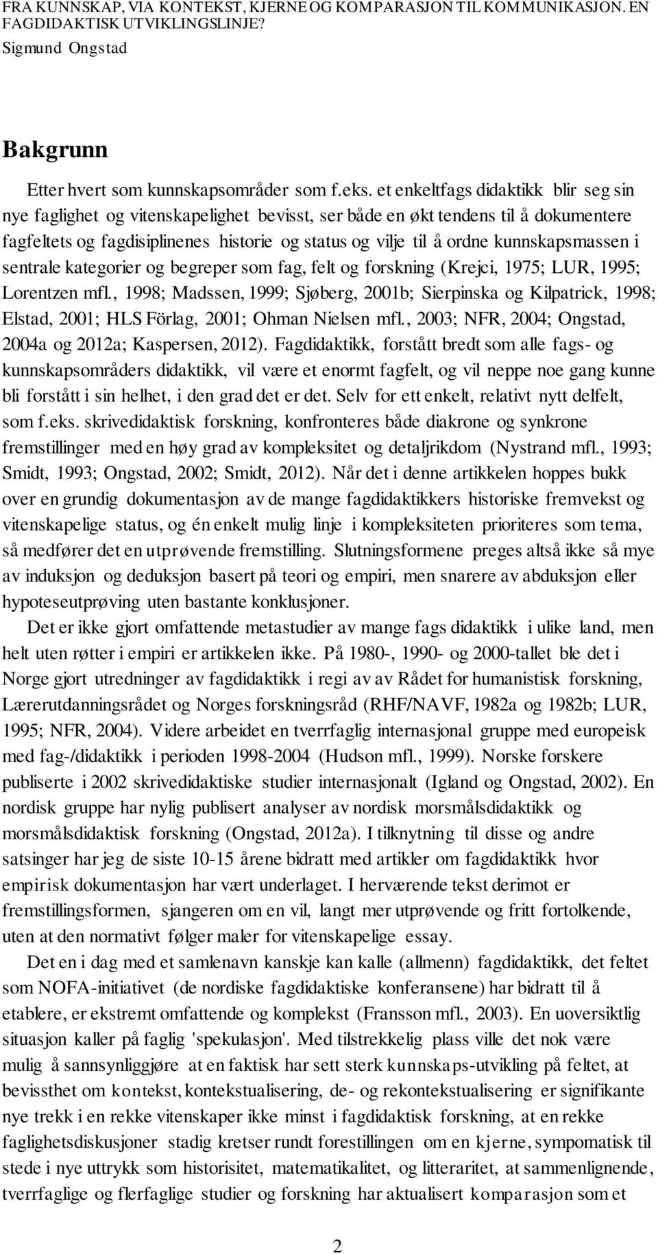 kunnskapsmassen i sentrale kategorier og begreper som fag, felt og forskning (Krejci, 1975; LUR, 1995; Lorentzen mfl.