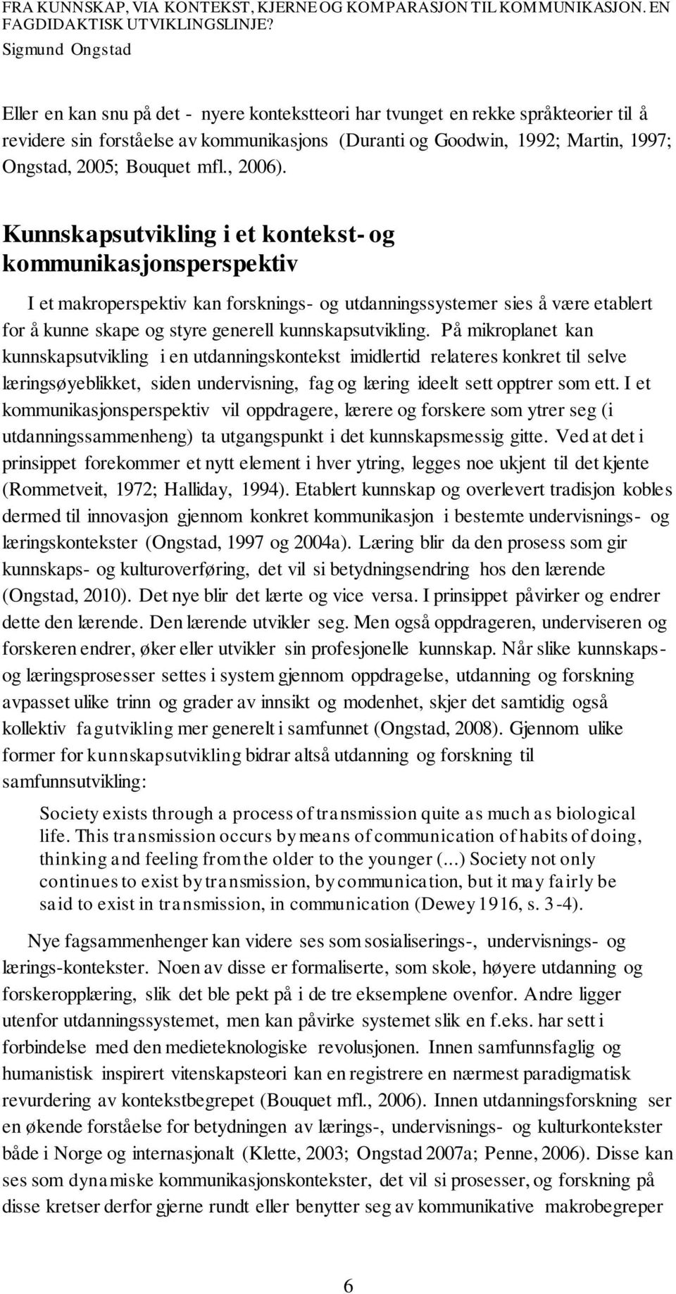 Kunnskapsutvikling i et kontekst- og kommunikasjonsperspektiv I et makroperspektiv kan forsknings- og utdanningssystemer sies å være etablert for å kunne skape og styre generell kunnskapsutvikling.