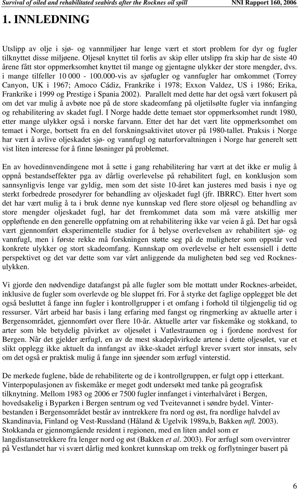 000-vis av sjøfugler og vannfugler har omkommet (Torrey Canyon, UK i 1967; Amoco Cádiz, Frankrike i 1978; Exxon Valdez, US i 1986; Erika, Frankrike i 1999 og Prestige i Spania 2002).