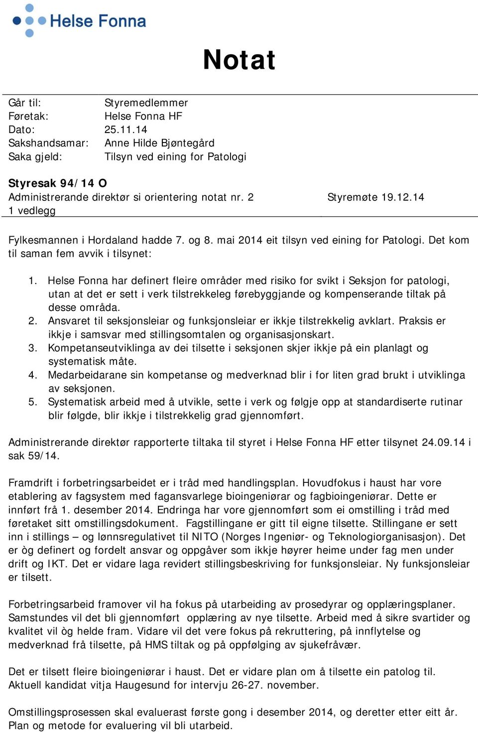 14 1 vedlegg Fylkesmannen i Hordaland hadde 7. og 8. mai 2014 eit tilsyn ved eining for Patologi. Det kom til saman fem avvik i tilsynet: 1.