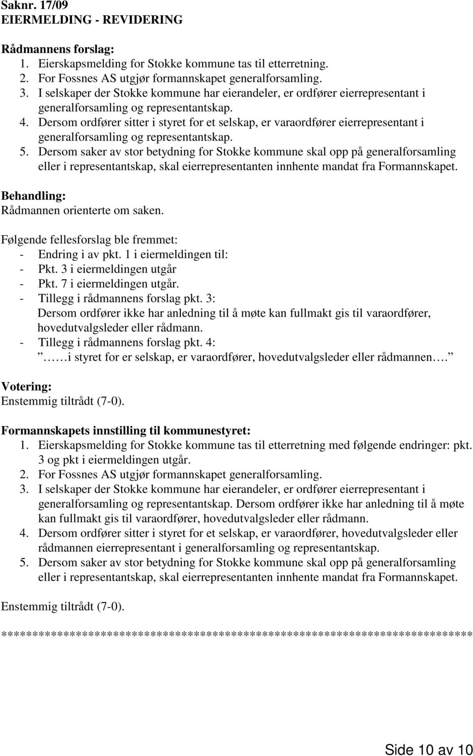 Dersom ordfører sitter i styret for et selskap, er varaordfører eierrepresentant i generalforsamling og representantskap. 5.