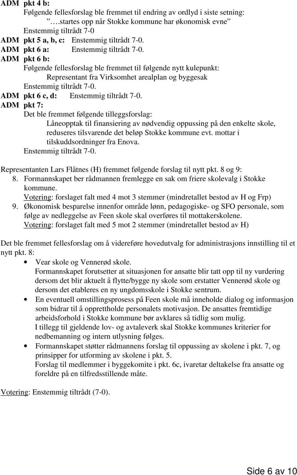 Virksomhet arealplan og byggesak ADM pkt 6 c, d: ADM pkt 7: Det ble fremmet følgende tilleggsforslag: Låneopptak til finansiering av nødvendig oppussing på den enkelte skole, reduseres tilsvarende