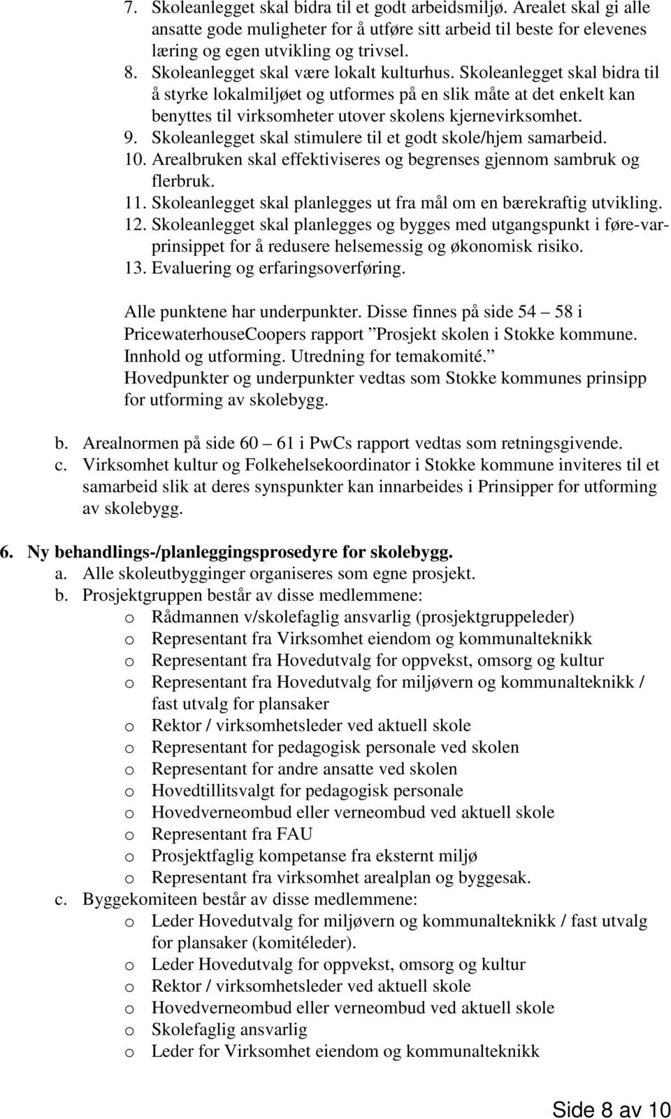 Skoleanlegget skal stimulere til et godt skole/hjem samarbeid. 10. Arealbruken skal effektiviseres og begrenses gjennom sambruk og flerbruk. 11.