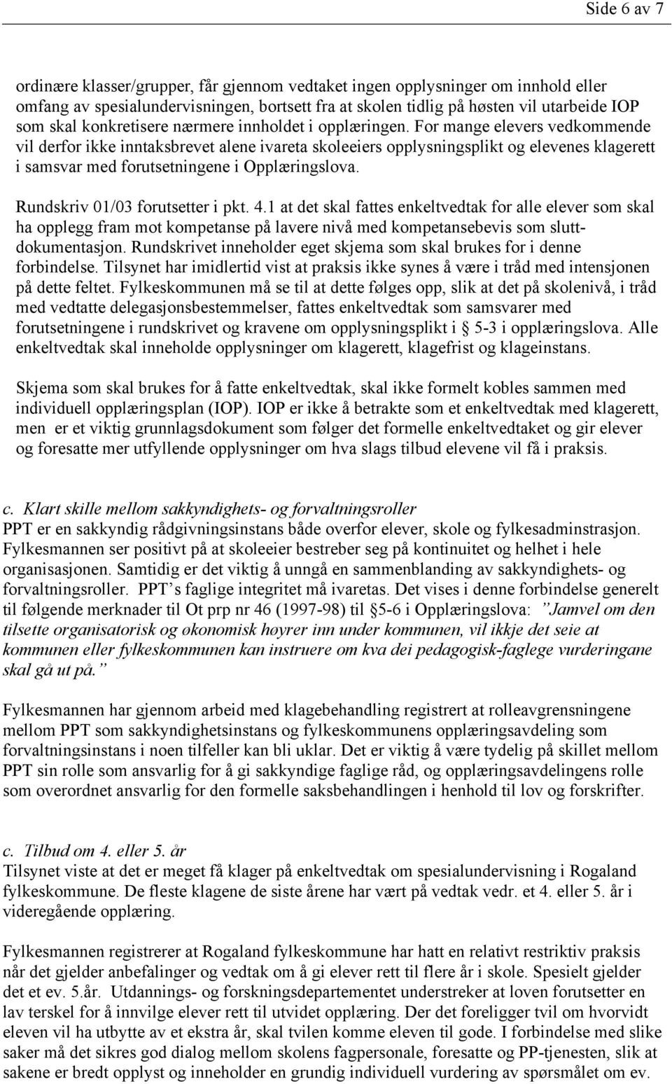 For mange elevers vedkommende vil derfor ikke inntaksbrevet alene ivareta skoleeiers opplysningsplikt og elevenes klagerett i samsvar med forutsetningene i Opplæringslova.