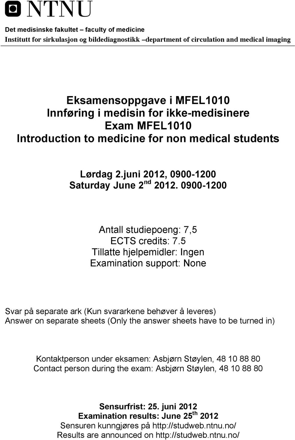 5 Tillatte hjelpemidler: Ingen Examination support: None Svar på separate ark (Kun svararkene behøver å leveres) Answer on separate sheets (Only the answer sheets have to be turned in) Kontaktperson