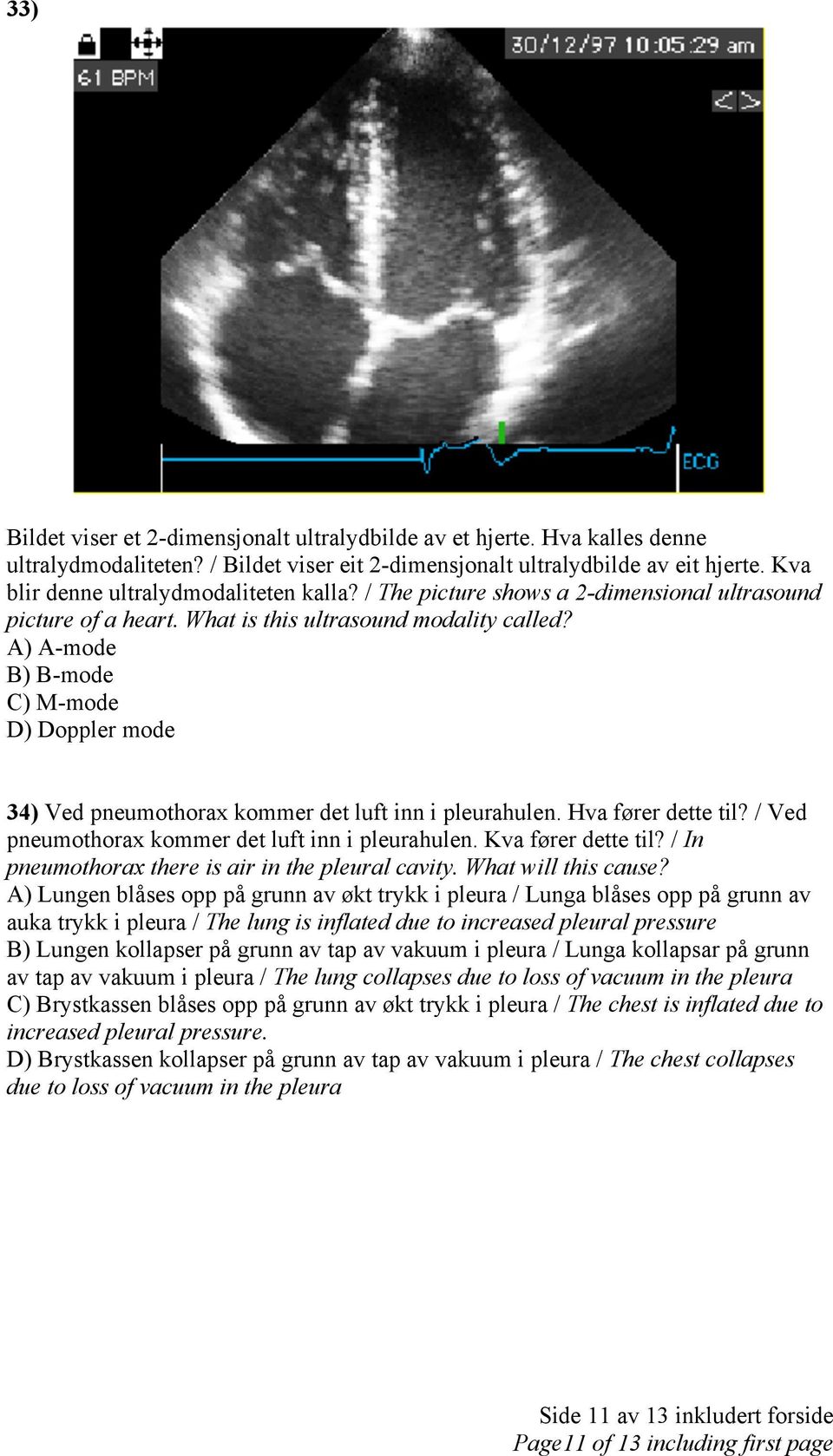 A) A-mode B) B-mode C) M-mode D) Doppler mode 34) Ved pneumothorax kommer det luft inn i pleurahulen. Hva fører dette til? / Ved pneumothorax kommer det luft inn i pleurahulen. Kva fører dette til?