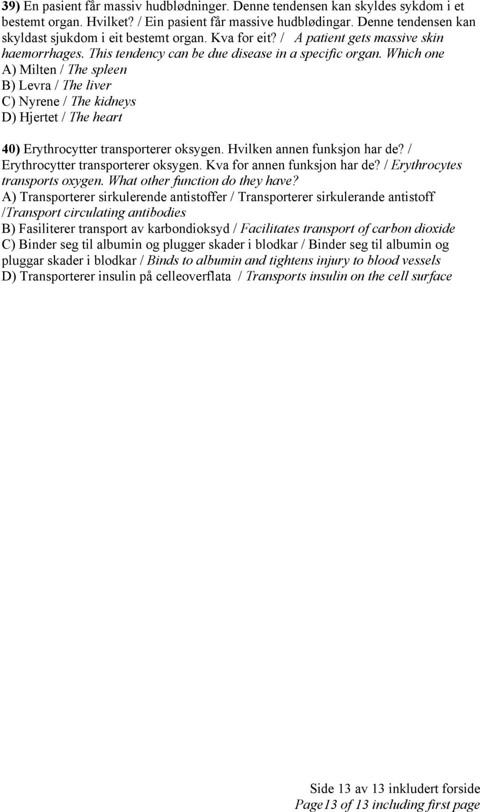 Which one A) Milten / The spleen B) Levra / The liver C) Nyrene / The kidneys D) Hjertet / The heart 40) Erythrocytter transporterer oksygen. Hvilken annen funksjon har de?