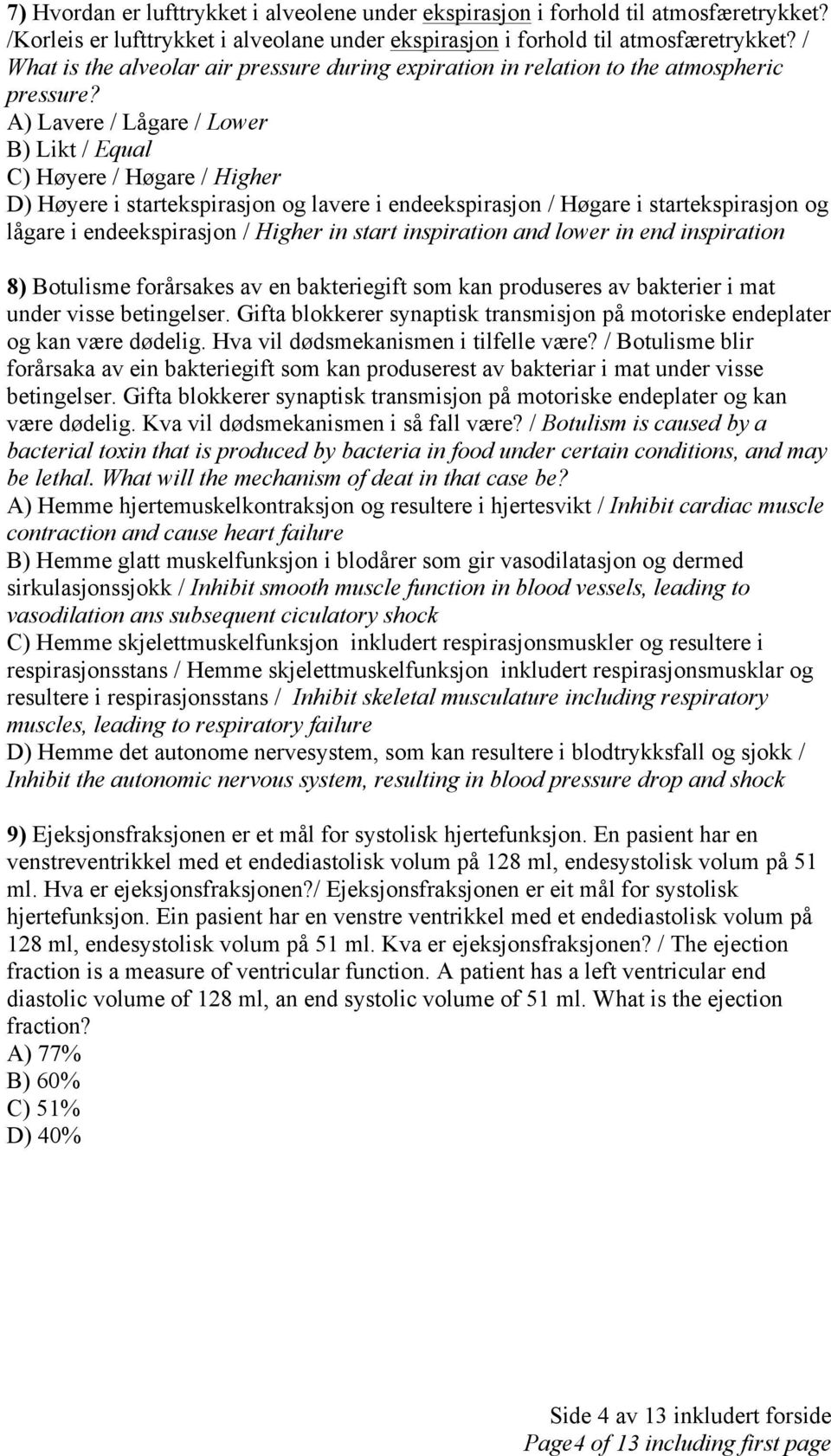 A) Lavere / Lågare / Lower B) Likt / Equal C) Høyere / Høgare / Higher D) Høyere i startekspirasjon og lavere i endeekspirasjon / Høgare i startekspirasjon og lågare i endeekspirasjon / Higher in