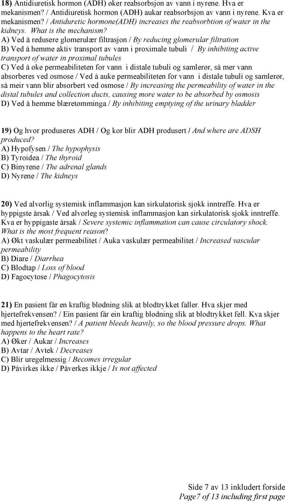 A) Ved å redusere glomerulær filtrasjon / By reducing glomerular filtration B) Ved å hemme aktiv transport av vann i proximale tubuli / By inhibiting active transport of water in proximal tubules C)