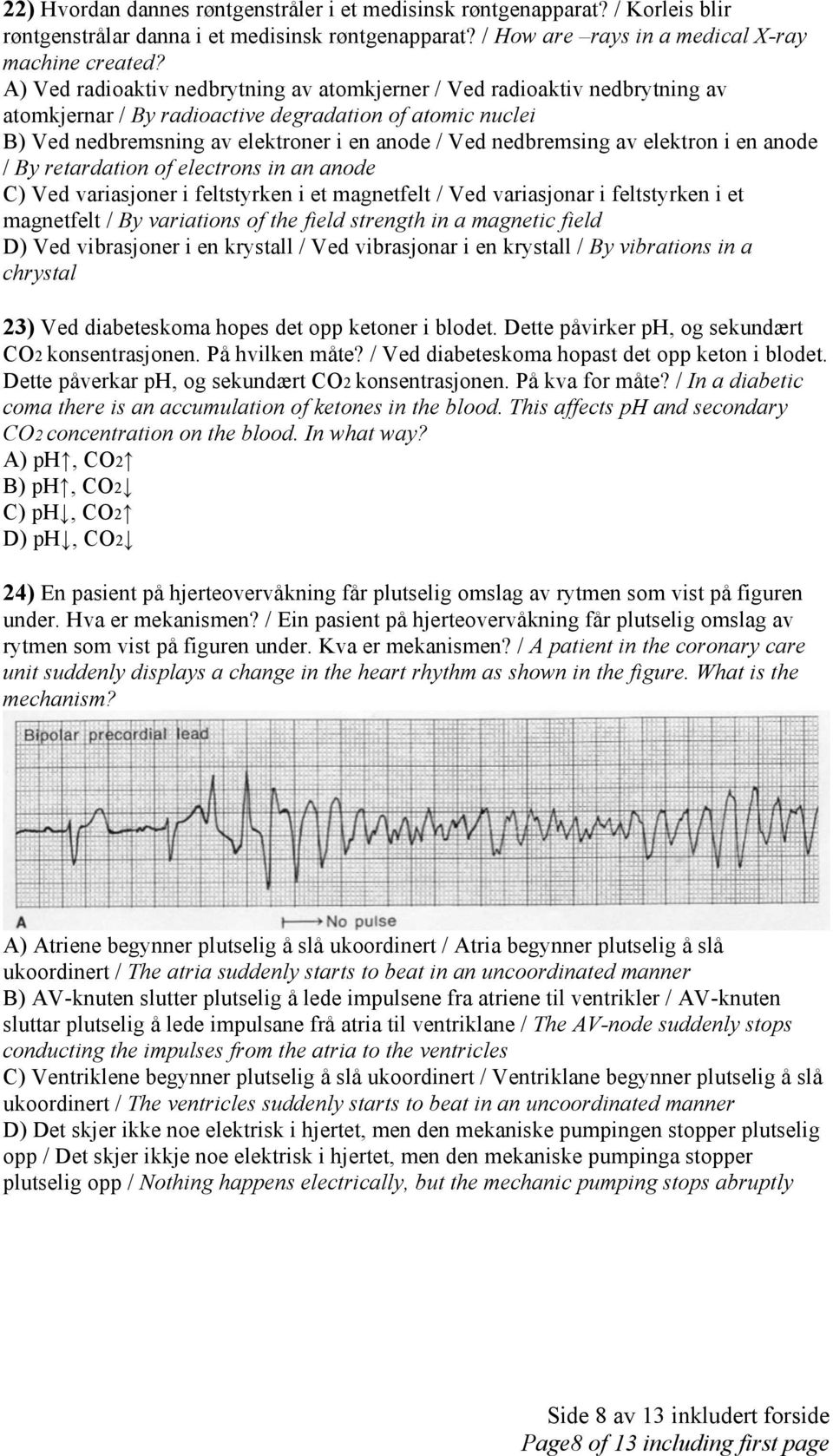 av elektron i en anode / By retardation of electrons in an anode C) Ved variasjoner i feltstyrken i et magnetfelt / Ved variasjonar i feltstyrken i et magnetfelt / By variations of the field strength