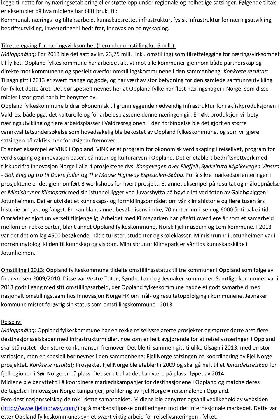 investeringer i bedrifter, innovasjon og nyskaping. Tilrettelegging for næringsvirksomhet (herunder omstilling kr. 6 mill.): Måloppnåing; For 2013 ble det satt av kr. 23,75 mill. (inkl.