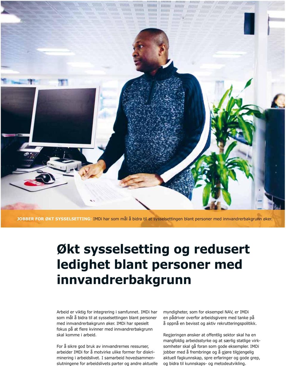 IMDi har som mål å bidra til at sysselsettingen blant personer med innvandrerbakgrunn øker. IMDi har spesielt fokus på at flere kvinner med innvandrerbakgrunn skal komme i arbeid.