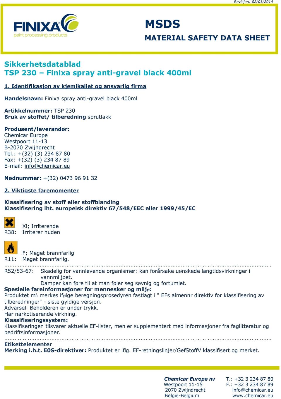 Europe Westpoort 11-13 B-2070 Zwijndrecht Tel.: +(32) (3) 234 87 80 Fax: +(32) (3) 234 87 89 E-mail: info@chemicar.eu Nødnummer: +(32) 0473 96 91 32 2.