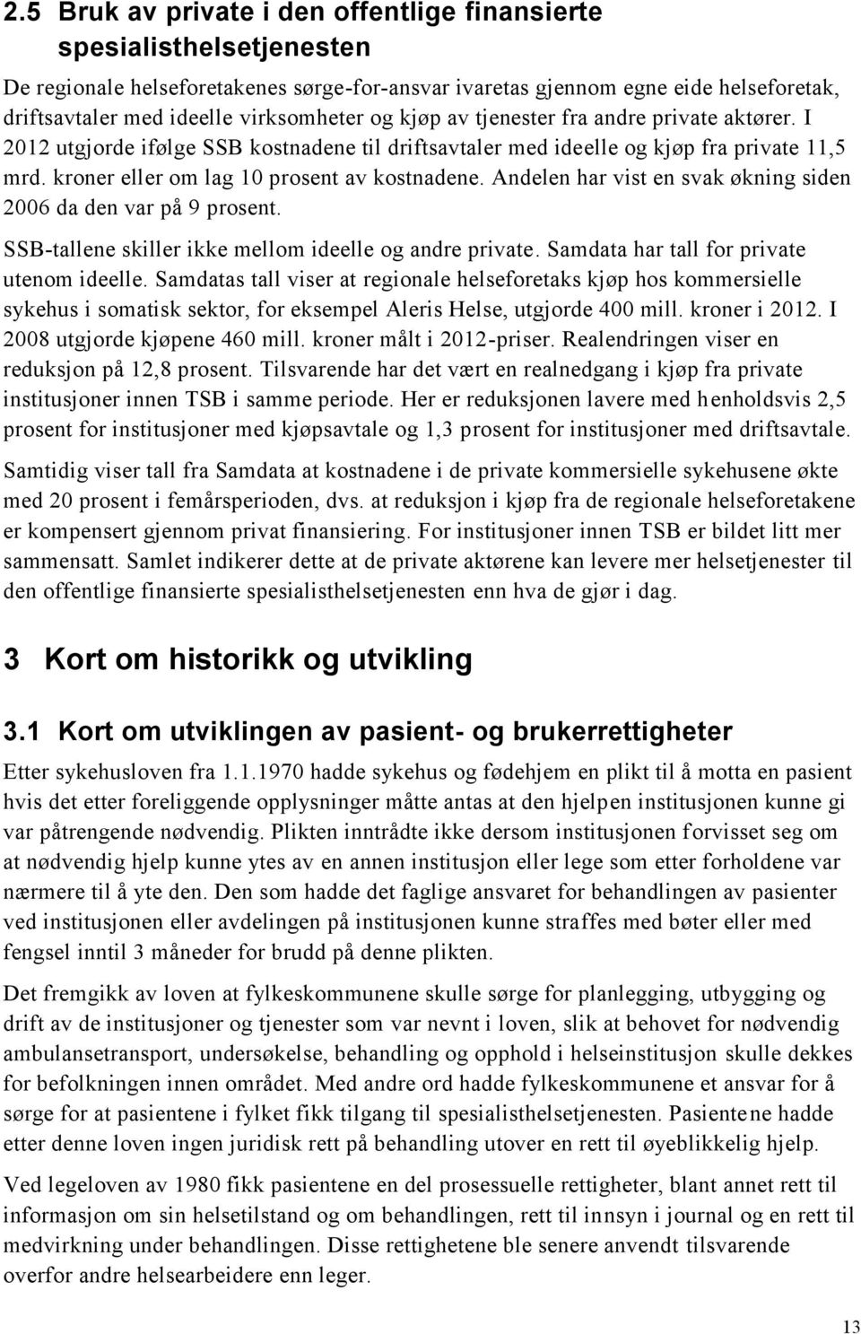 kroner eller om lag 10 prosent av kostnadene. Andelen har vist en svak økning siden 2006 da den var på 9 prosent. SSB-tallene skiller ikke mellom ideelle og andre private.