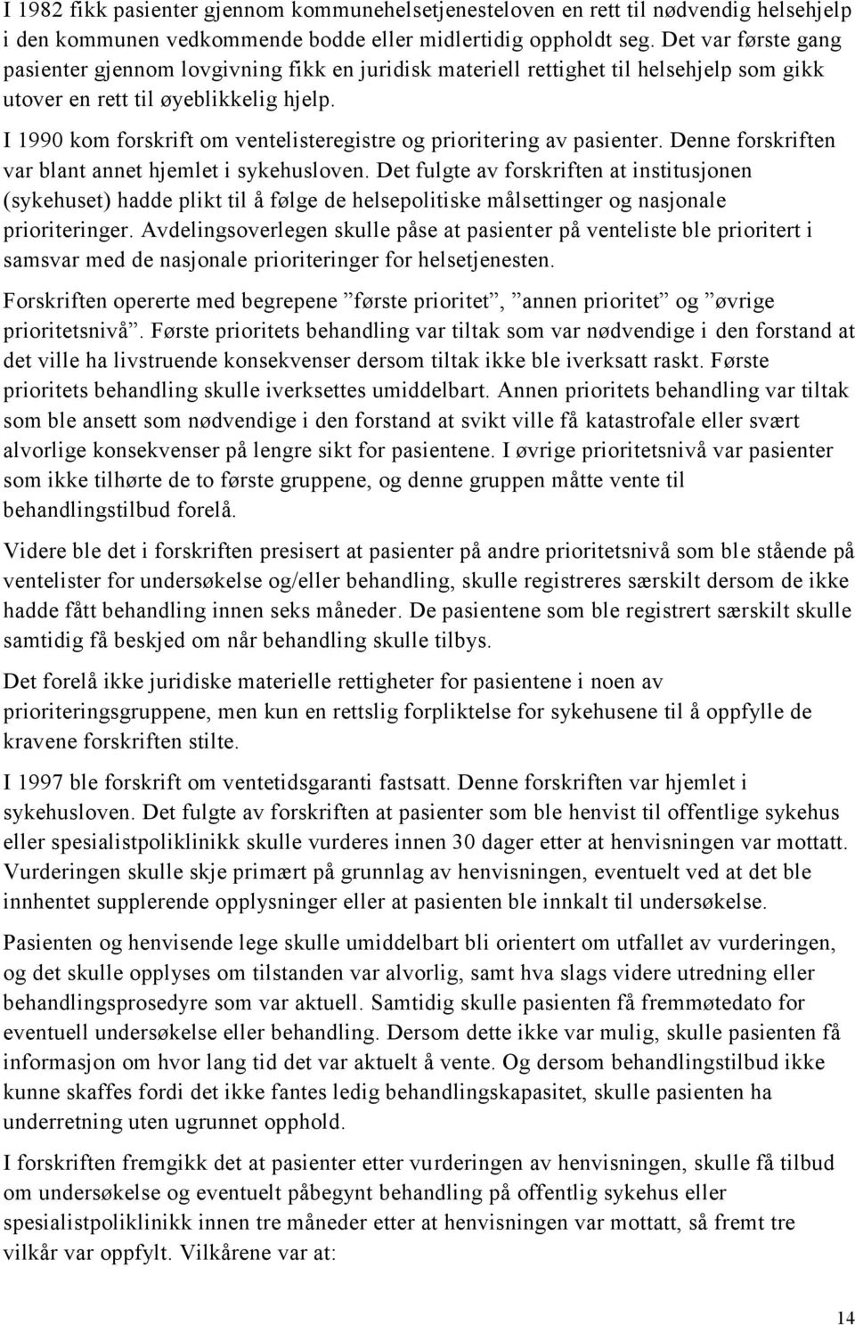 I 1990 kom forskrift om ventelisteregistre og prioritering av pasienter. Denne forskriften var blant annet hjemlet i sykehusloven.