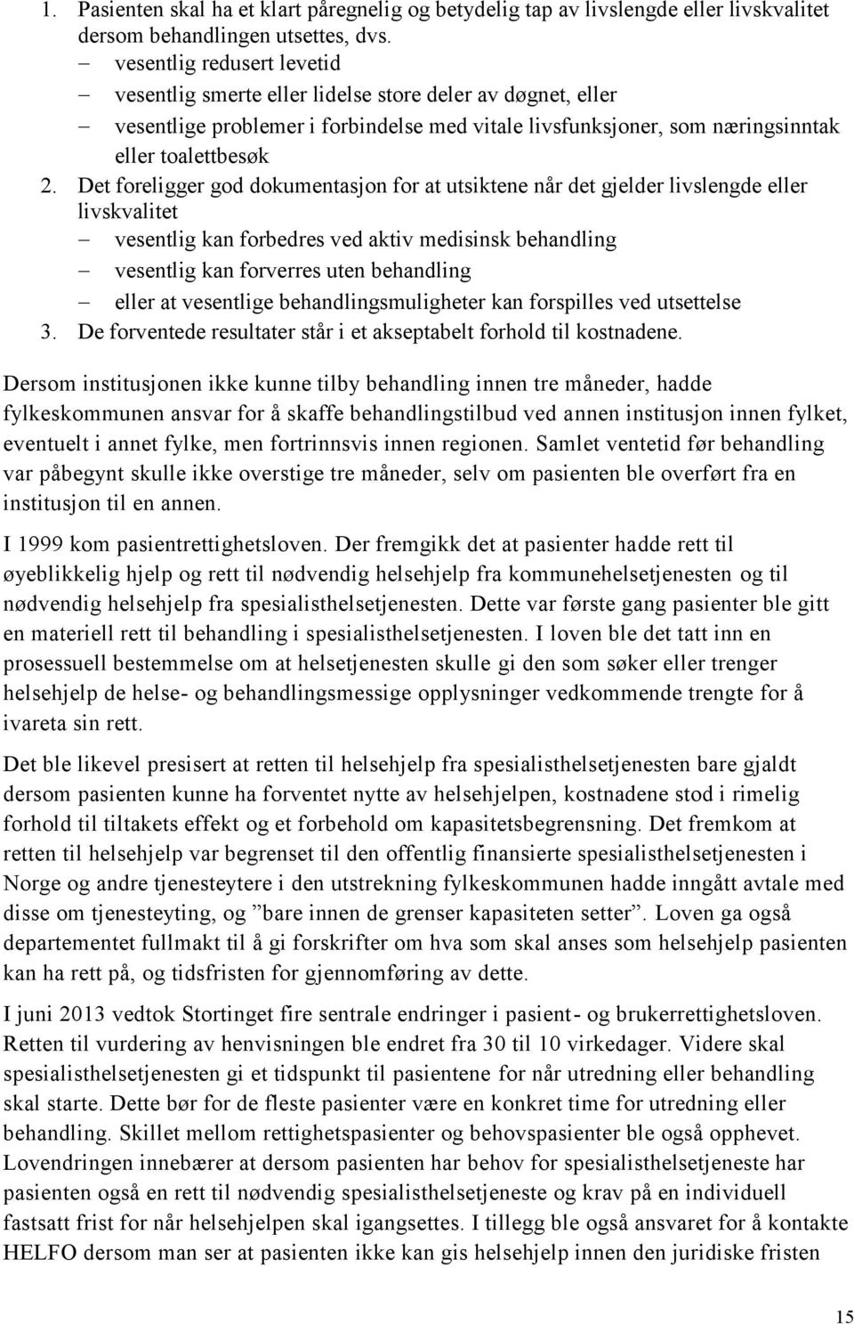 Det foreligger god dokumentasjon for at utsiktene når det gjelder livslengde eller livskvalitet vesentlig kan forbedres ved aktiv medisinsk behandling vesentlig kan forverres uten behandling eller at