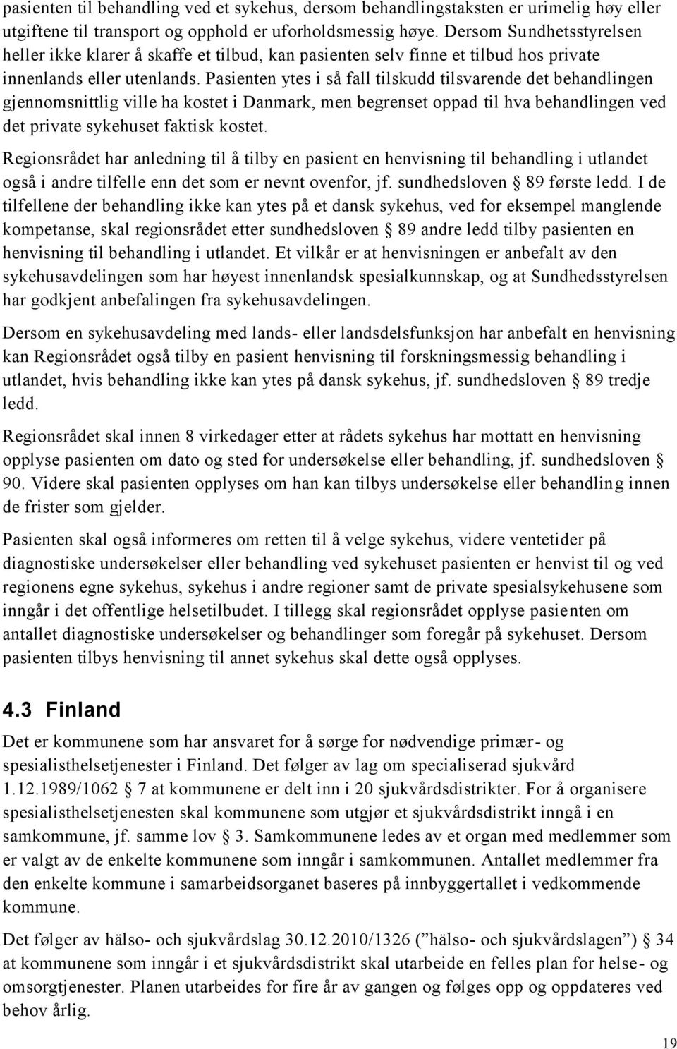 Pasienten ytes i så fall tilskudd tilsvarende det behandlingen gjennomsnittlig ville ha kostet i Danmark, men begrenset oppad til hva behandlingen ved det private sykehuset faktisk kostet.