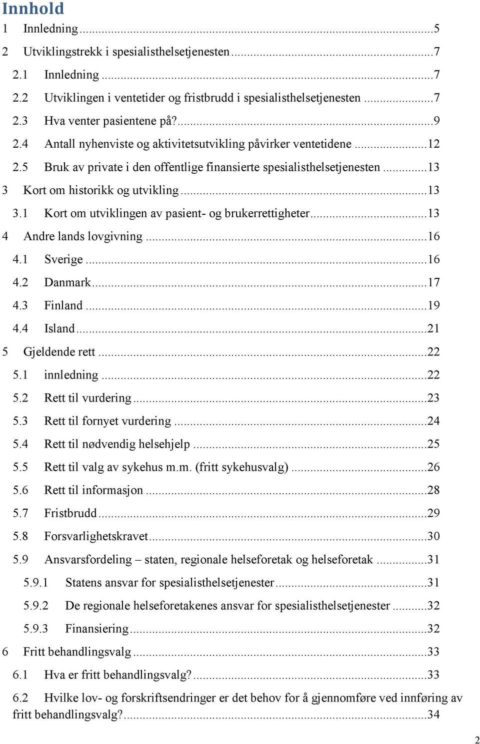 Kort om historikk og utvikling... 13 3.1 Kort om utviklingen av pasient- og brukerrettigheter... 13 4 Andre lands lovgivning... 16 4.1 Sverige... 16 4.2 Danmark... 17 4.3 Finland... 19 4.4 Island.